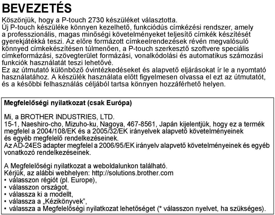 Az előre formázott címkeelrendezések révén megvalósuló könnyed címkekészítésen túlmenően, a P-touch szerkesztő szoftvere speciális címkeformázási, szövegterület formázási, vonalkódolási és