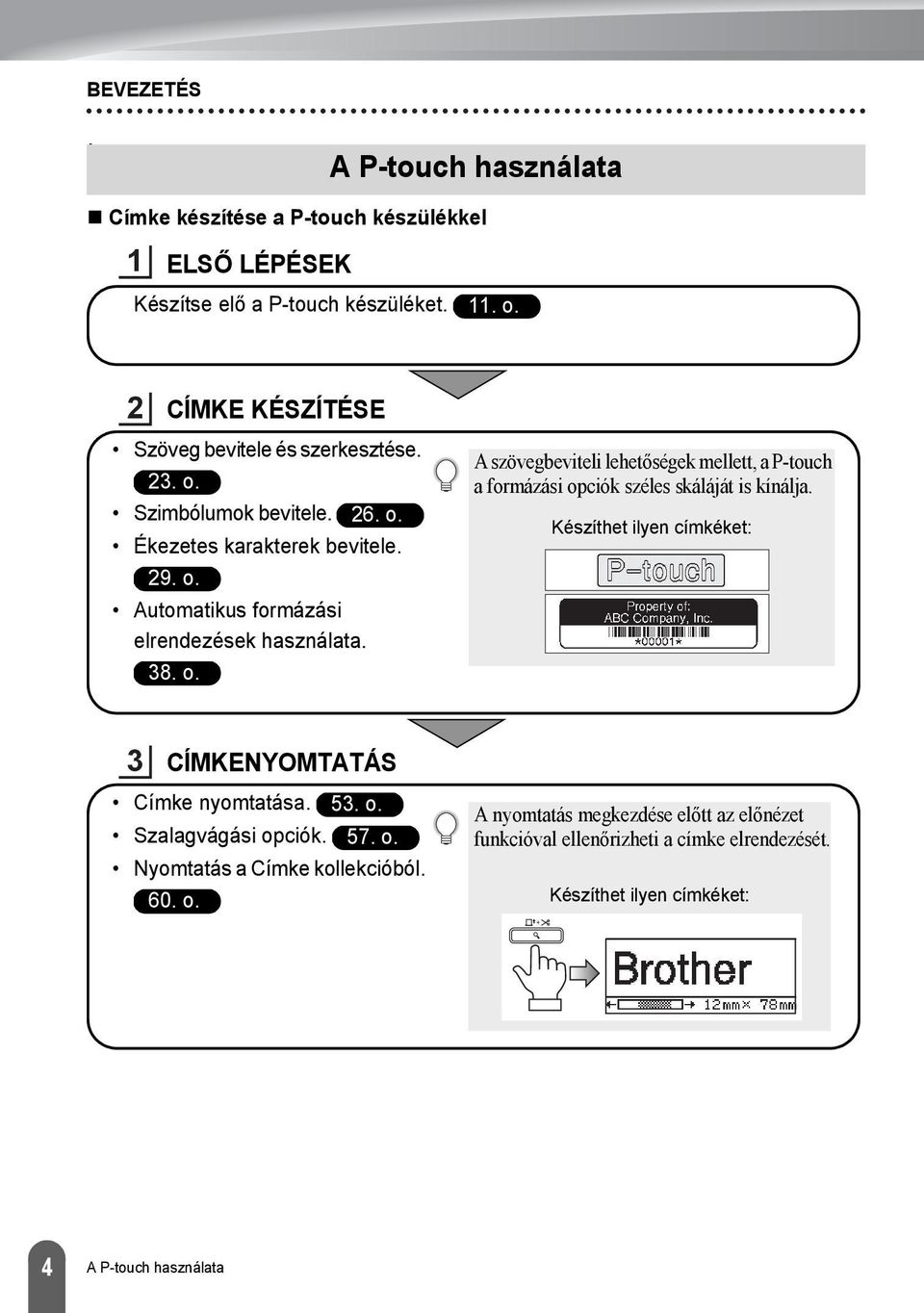 . o. A szövegbeviteli lehetőségek mellett, a P-touch a formázási opciók széles skáláját is kínálja. Készíthet ilyen címkéket: CÍMKENYOMTATÁS Címke nyomtatása.. o. Szalagvágási opciók.