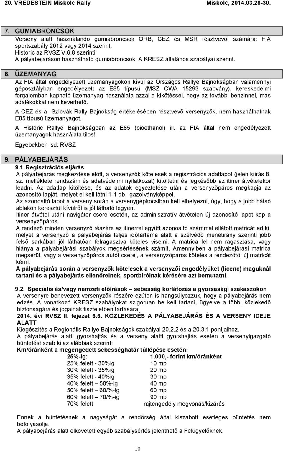 ÜZEMANYAG Az FIA által engedélyezett üzemanyagokon kívül az Országos Rallye Bajnokságban valamennyi géposztályban engedélyezett az E85 típusú (MSZ CWA 15293 szabvány), kereskedelmi forgalomban