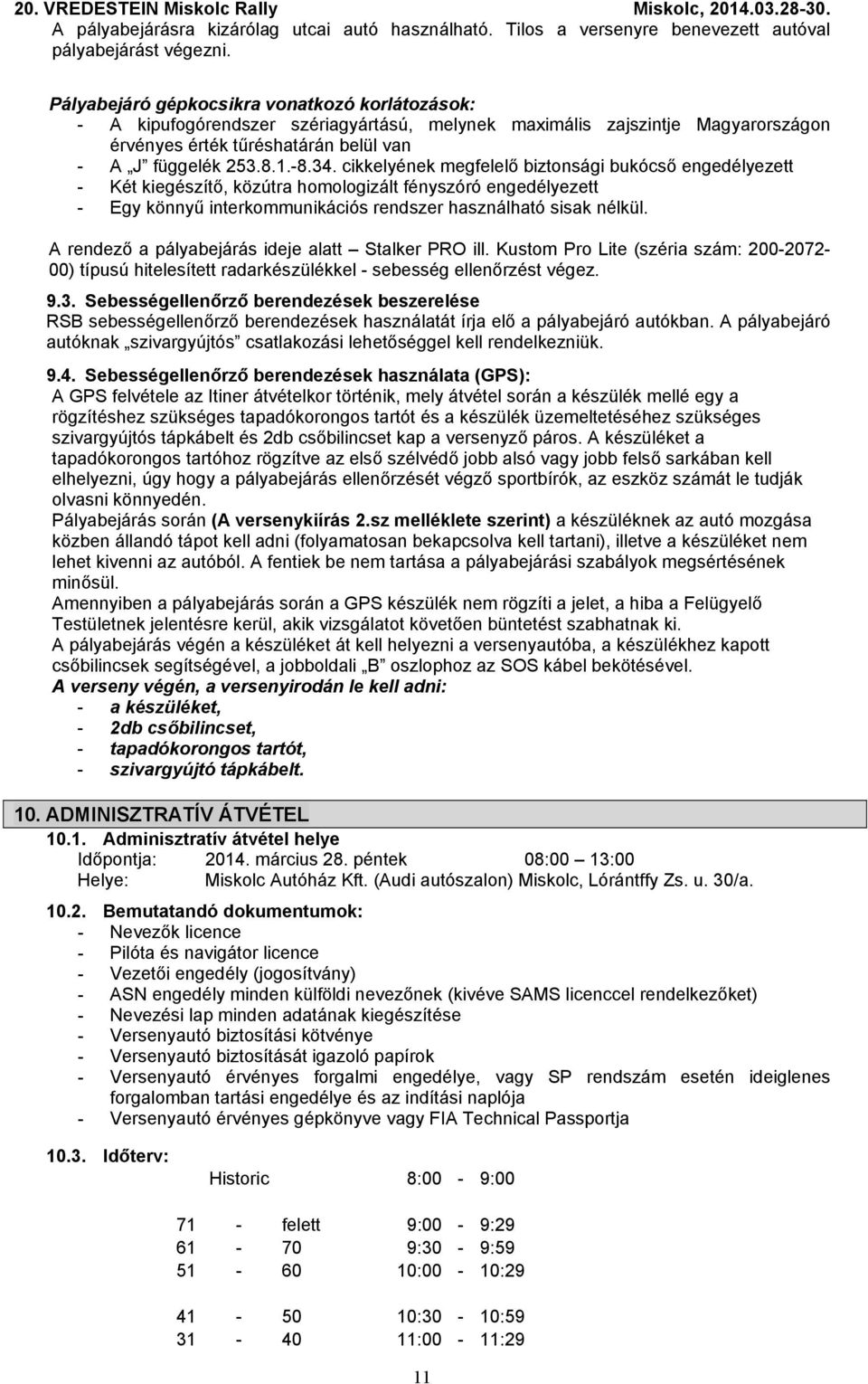 cikkelyének megfelelő biztonsági bukócső engedélyezett - Két kiegészítő, közútra homologizált fényszóró engedélyezett - Egy könnyű interkommunikációs rendszer használható sisak nélkül.