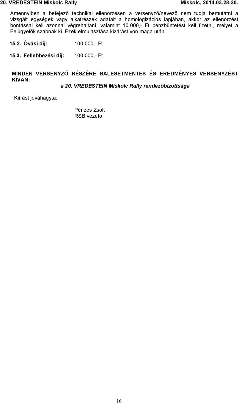 000,- Ft pénzbüntetést kell fizetni, melyet a Felügyelők szabnak ki. Ezek elmulasztása kizárást von maga után. 15.2. Óvási díj: 100.