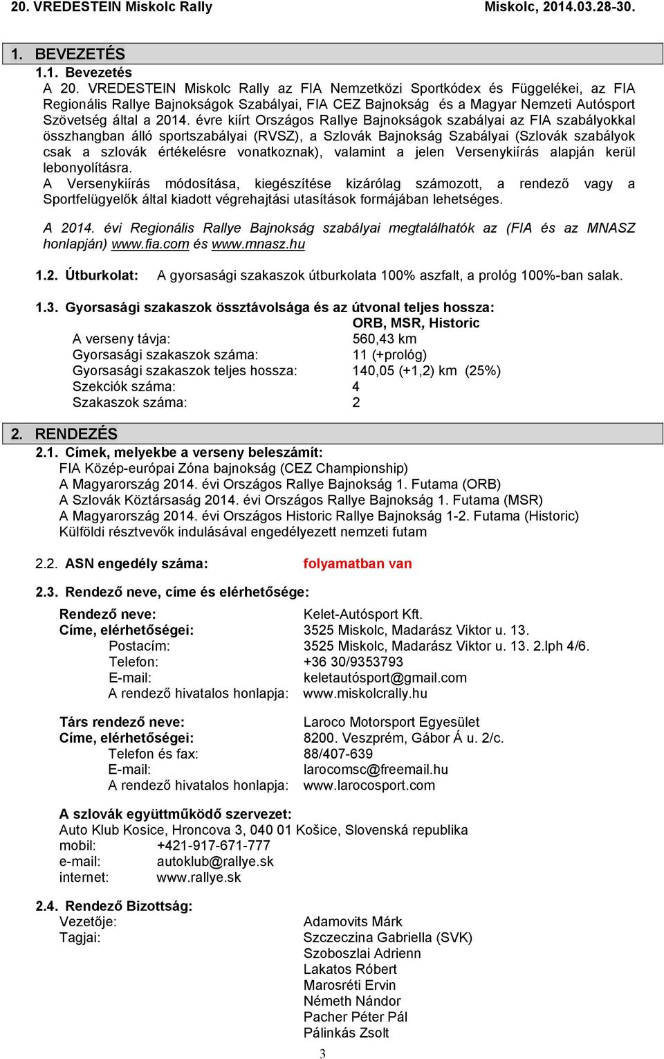 évre kiírt Országos Rallye Bajnokságok szabályai az FIA szabályokkal összhangban álló sportszabályai (RVSZ), a Szlovák Bajnokság Szabályai (Szlovák szabályok csak a szlovák értékelésre vonatkoznak),