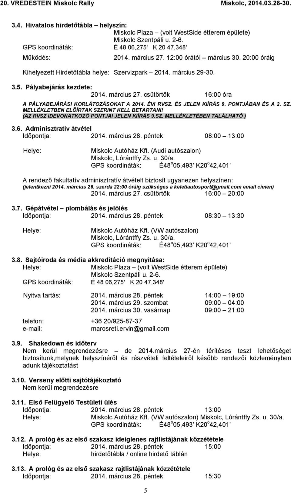 csütörtök 16:00 óra A PÁLYABEJÁRÁSI KORLÁTOZÁSOKAT A 2014. ÉVI RVSZ. ÉS JELEN KIÍRÁS 9. PONTJÁBAN ÉS A 2. SZ. MELLÉKLETBEN ELŐÍRTAK SZERINT KELL BETARTANI!