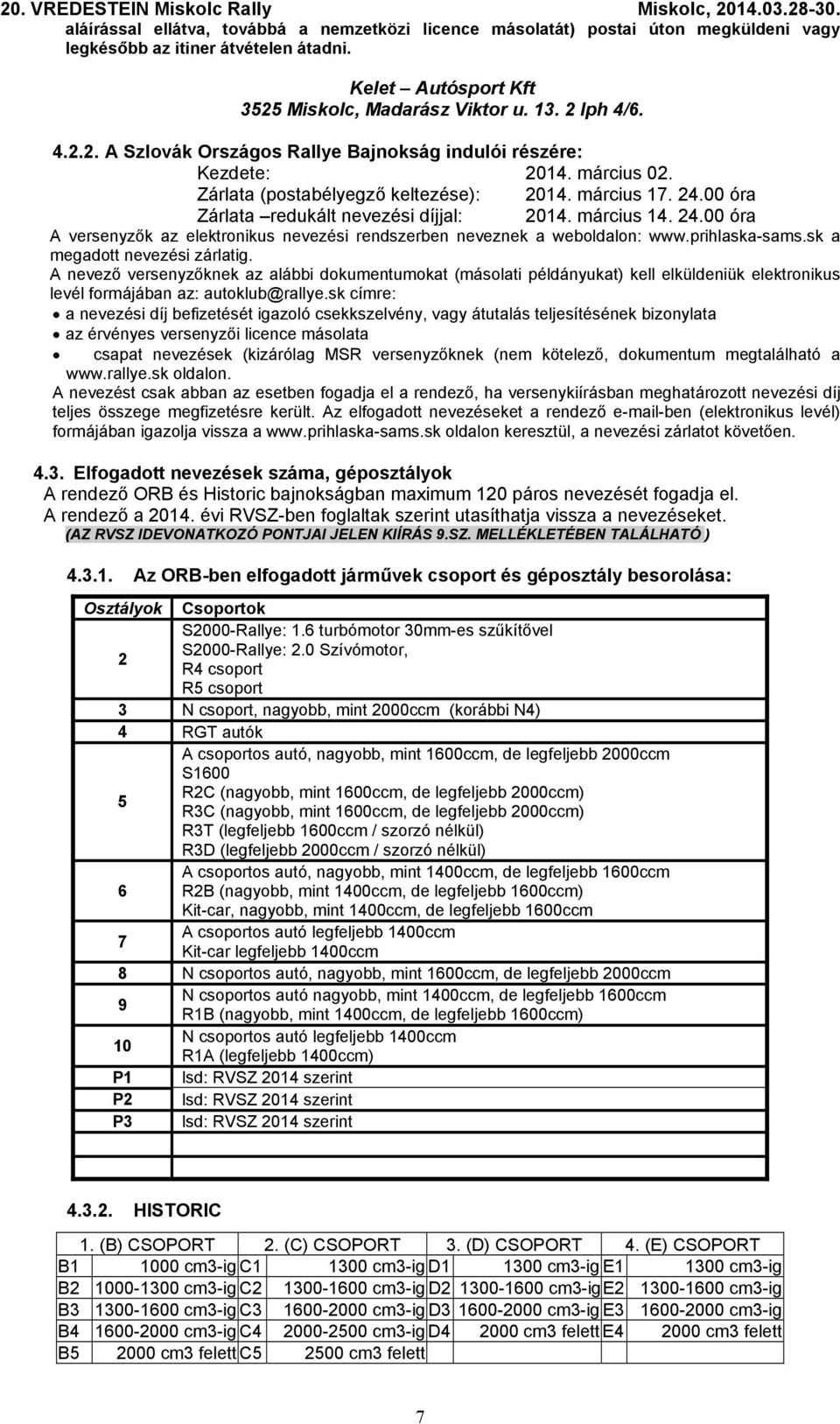 00 óra Zárlata redukált nevezési díjjal: 2014. március 14. 24.00 óra A versenyzők az elektronikus nevezési rendszerben neveznek a weboldalon: www.prihlaska-sams.sk a megadott nevezési zárlatig.