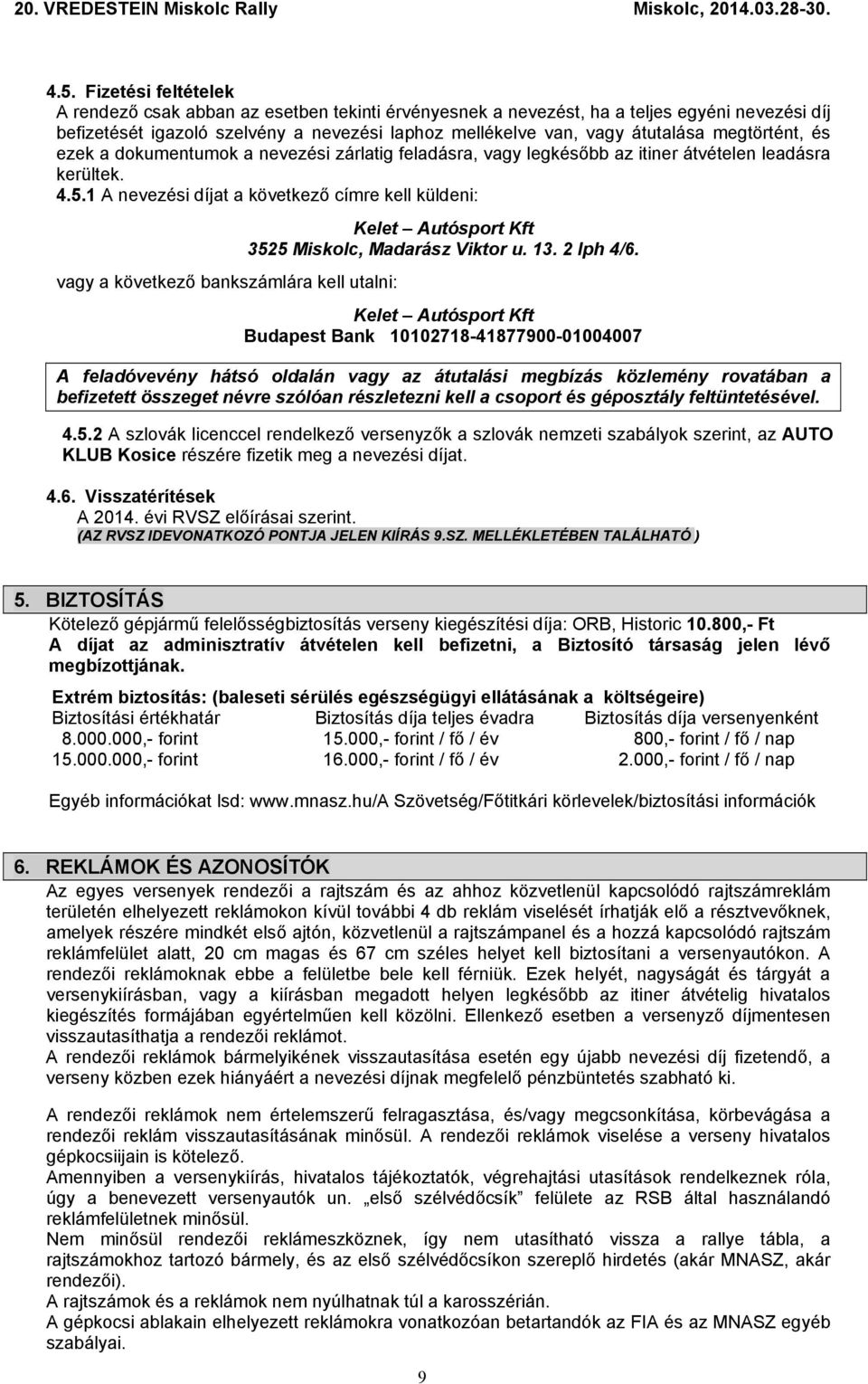 1 A nevezési díjat a következő címre kell küldeni: vagy a következő bankszámlára kell utalni: Kelet Autósport Kft 3525 Miskolc, Madarász Viktor u. 13. 2 lph 4/6.