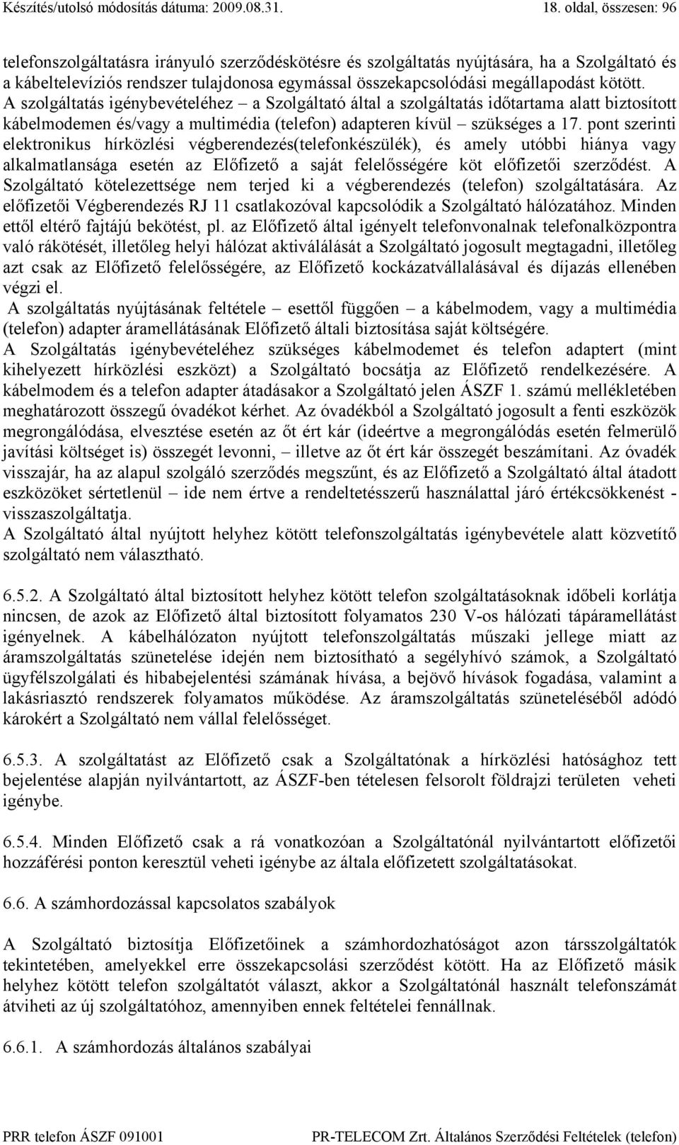 kötött. A szolgáltatás igénybevételéhez a Szolgáltató által a szolgáltatás időtartama alatt biztosított kábelmodemen és/vagy a multimédia (telefon) adapteren kívül szükséges a 17.