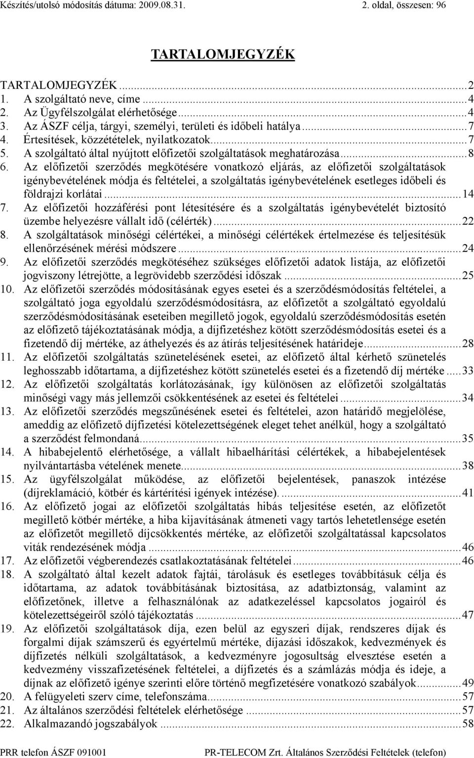 Az előfizetői szerződés megkötésére vonatkozó eljárás, az előfizetői szolgáltatások igénybevételének módja és feltételei, a szolgáltatás igénybevételének esetleges időbeli és földrajzi korlátai...14 7.