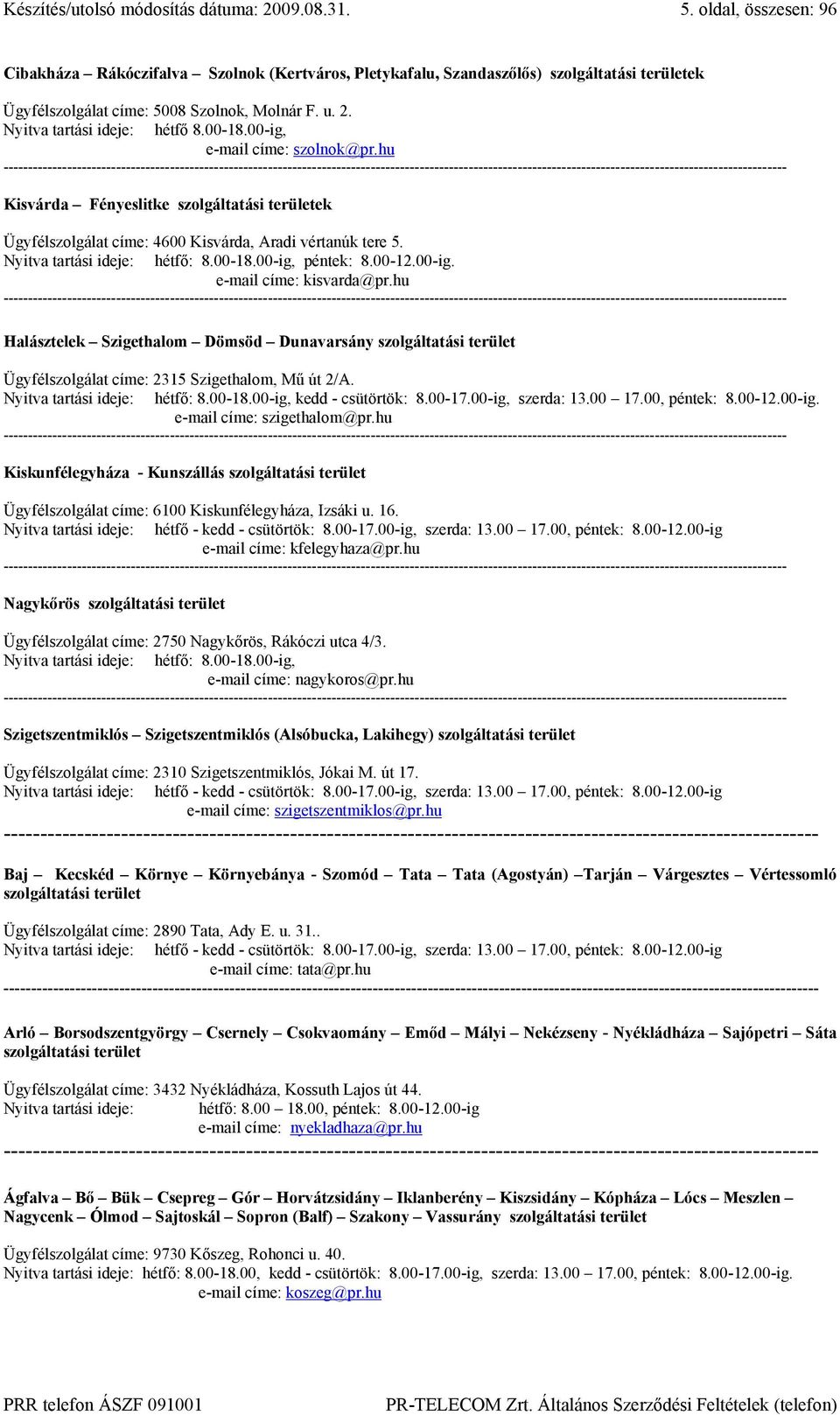 00-18.00-ig, e-mail címe: szolnok@pr.