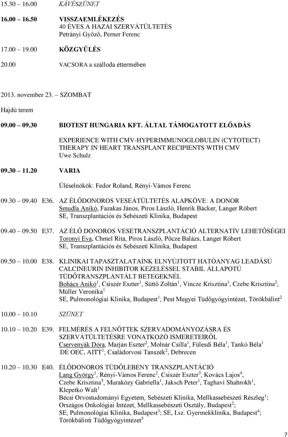 20 VARIA EXPERIENCE WITH CMV-HYPERIMMUNOGLOBULIN (CYTOTECT) THERAPY IN HEART TRANSPLANT RECIPIENTS WITH CMV Uwe Schulz Üléselnökök: Fedor Roland, Rényi-Vámos Ferenc 09.30 09.40 E36.