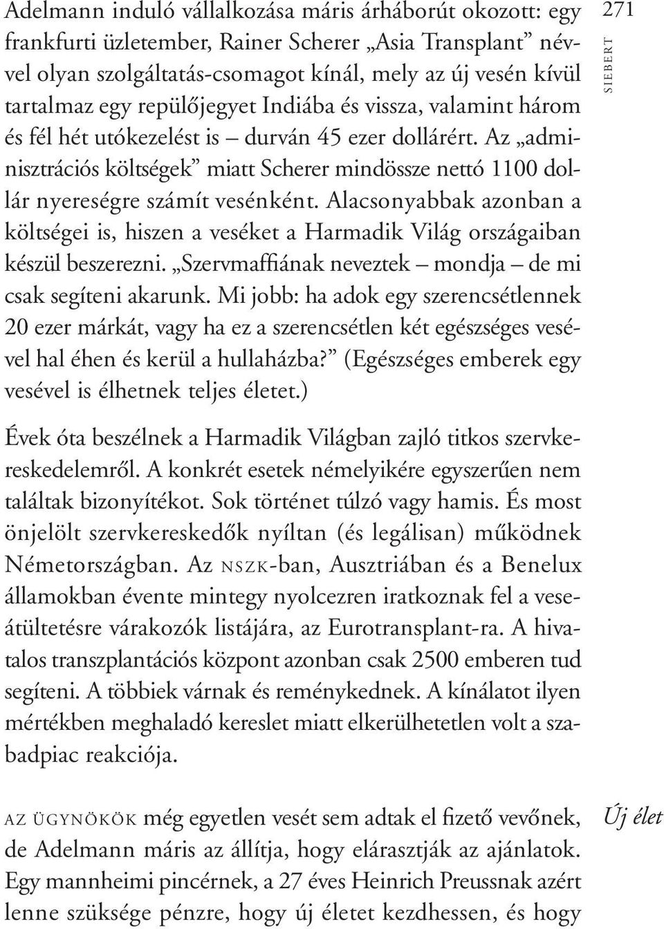 Alacsonyabbak azonban a költségei is, hiszen a veséket a Harmadik Világ országaiban készül beszerezni. Szervmaffiának neveztek mondja de mi csak segíteni akarunk.