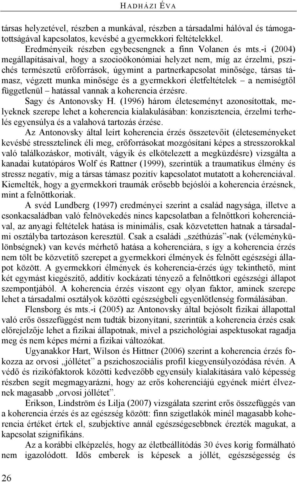 -i (2004) megállapításaival, hogy a szocioökonómiai helyzet nem, míg az érzelmi, pszichés természetű erőforrások, úgymint a partnerkapcsolat minősége, társas támasz, végzett munka minősége és a