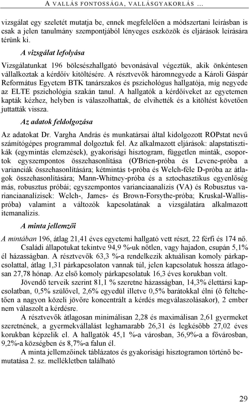 A résztvevők háromnegyede a Károli Gáspár Református Egyetem BTK tanárszakos és pszichológus hallgatója, míg negyede az ELTE pszichológia szakán tanul.