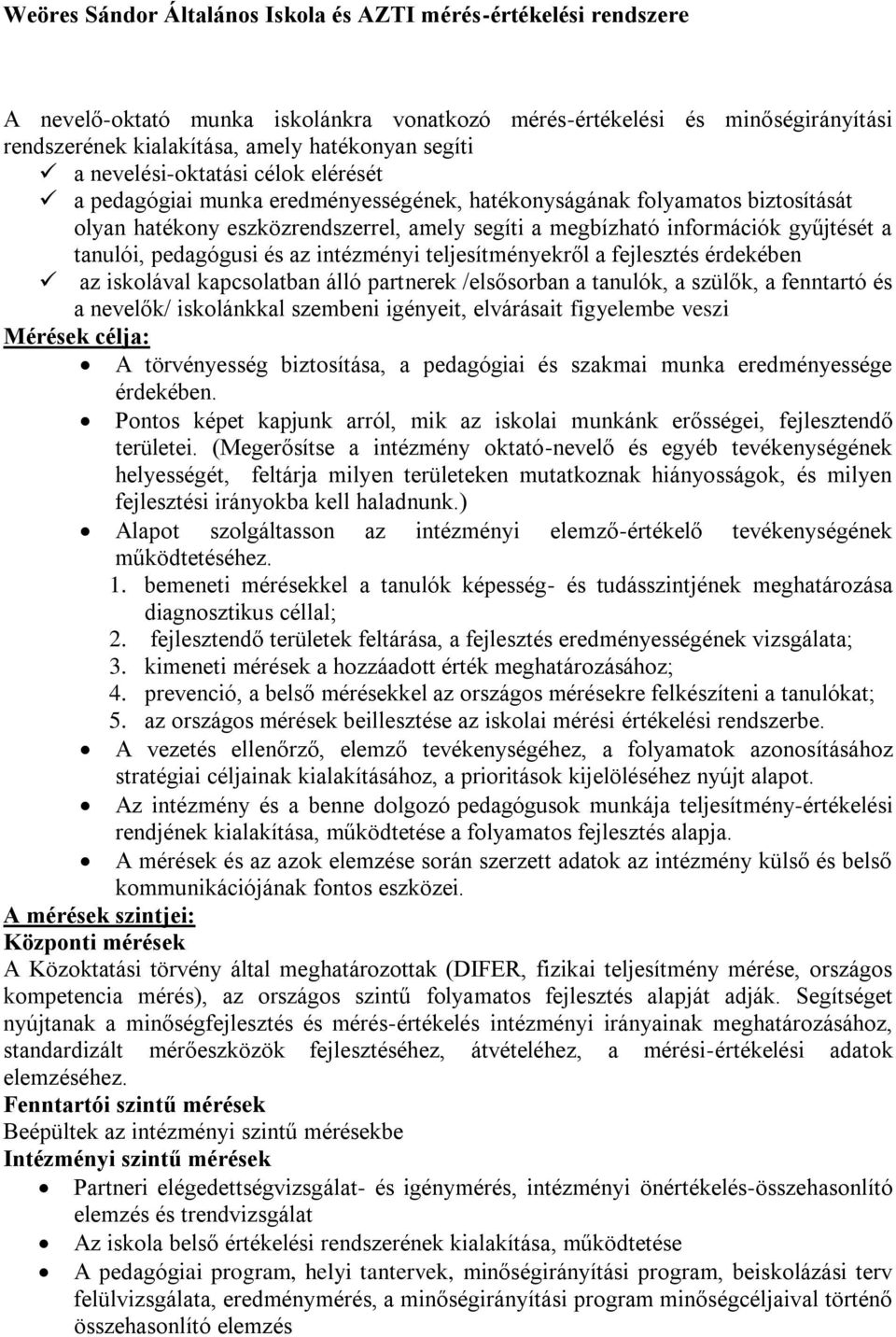 tanulói, pedagógusi és az intézményi teljesítményekről a fejlesztés érdekében az iskolával kapcsolatban álló partnerek /elsősorban a tanulók, a szülők, a fenntartó és a nevelők/ iskolánkkal szembeni