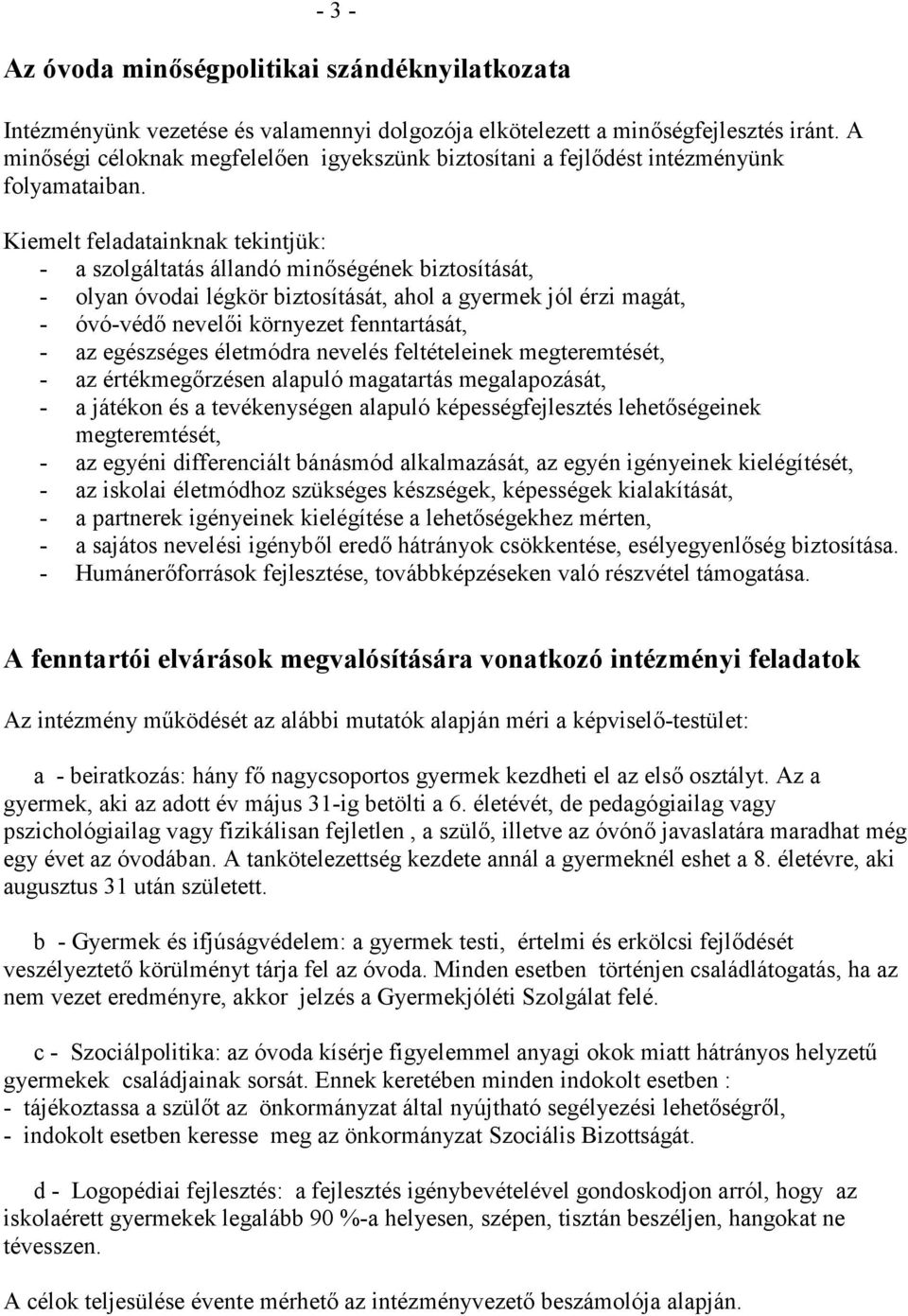 Kiemelt feladatainknak tekintjük: - a szolgáltatás állandó minőségének biztosítását, - olyan óvodai légkör biztosítását, ahol a gyermek jól érzi magát, - óvó-védő nevelői környezet fenntartását, - az