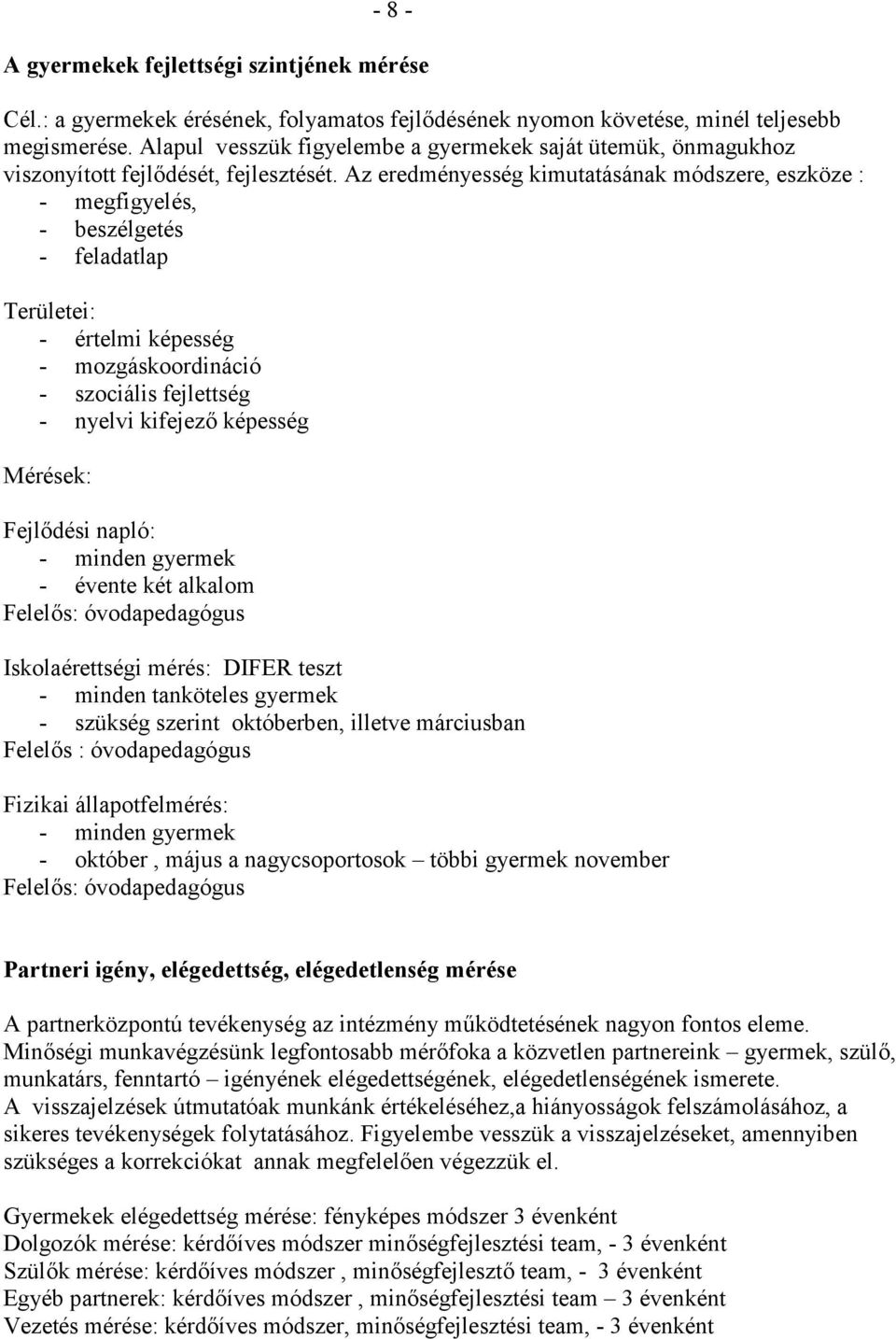 Az eredményesség kimutatásának módszere, eszköze : - megfigyelés, - beszélgetés - feladatlap Területei: - értelmi képesség - mozgáskoordináció - szociális fejlettség - nyelvi kifejező képesség