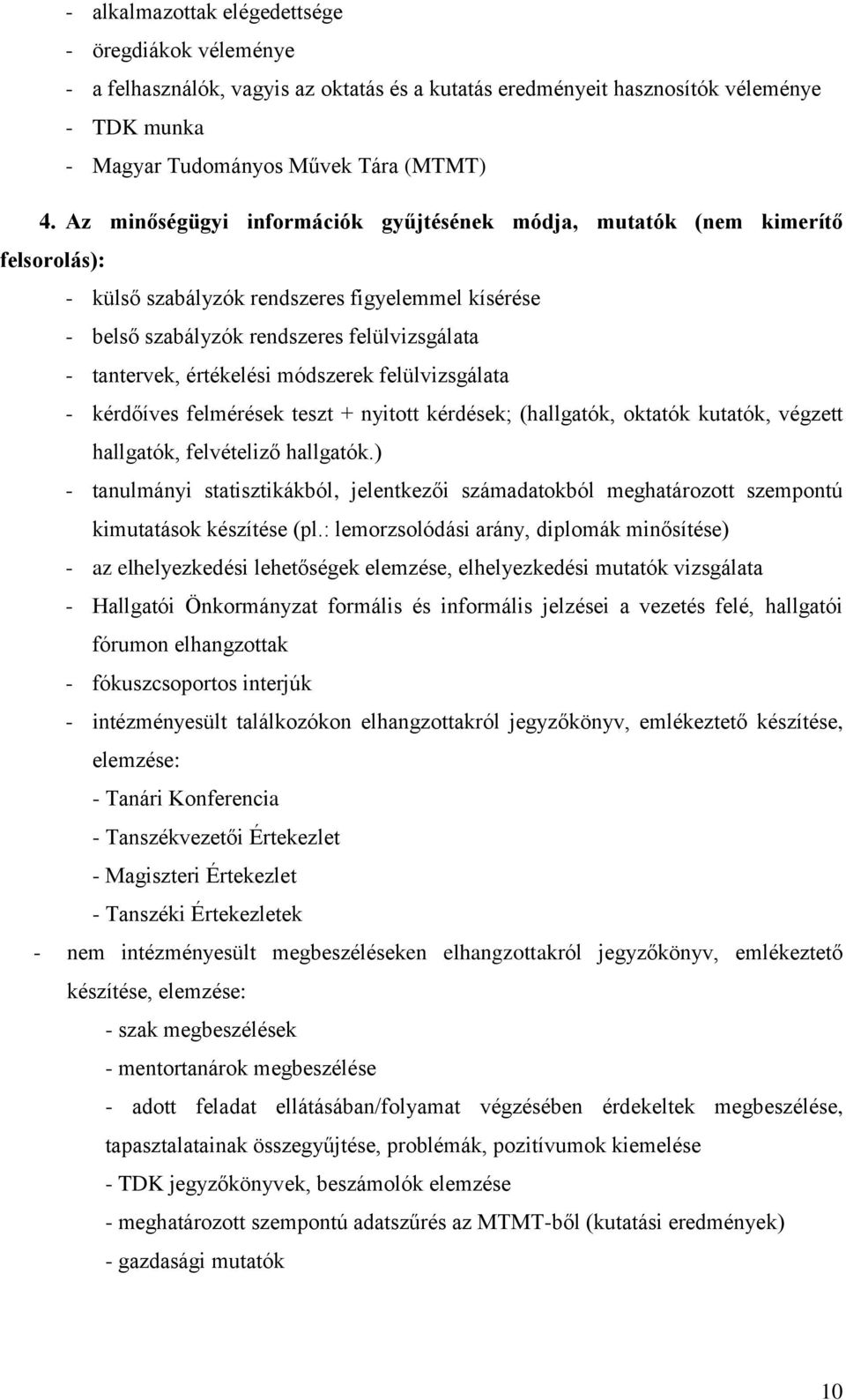 értékelési módszerek felülvizsgálata - kérdőíves felmérések teszt + nyitott kérdések; (hallgatók, oktatók kutatók, végzett hallgatók, felvételiző hallgatók.