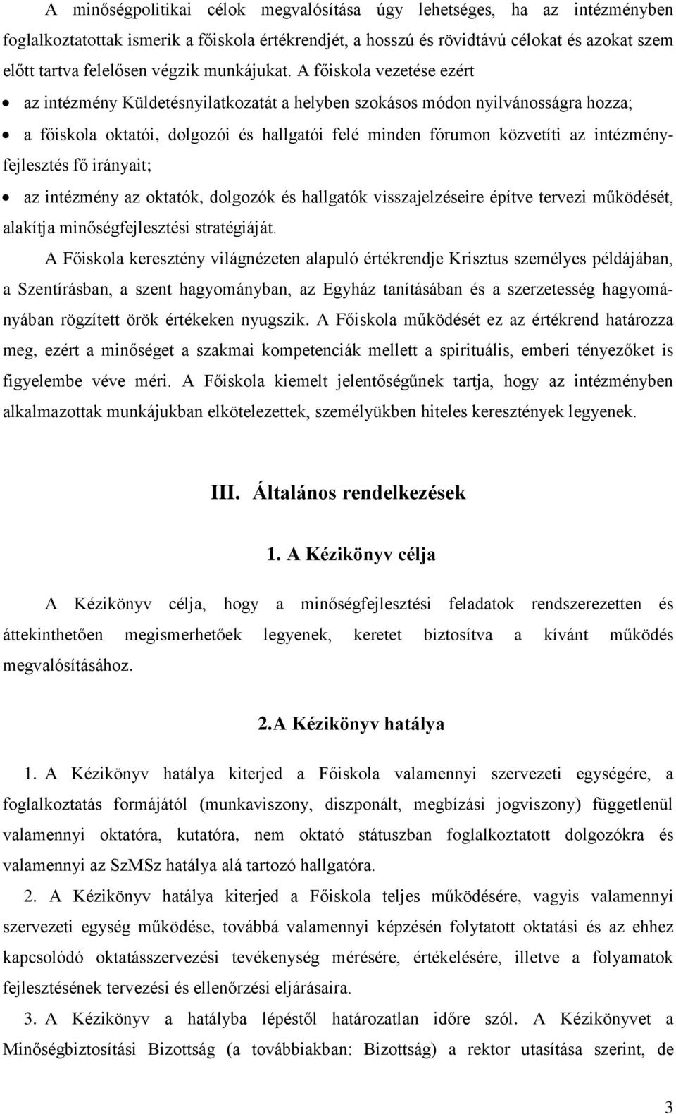 A főiskola vezetése ezért az intézmény Küldetésnyilatkozatát a helyben szokásos módon nyilvánosságra hozza; a főiskola oktatói, dolgozói és hallgatói felé minden fórumon közvetíti az