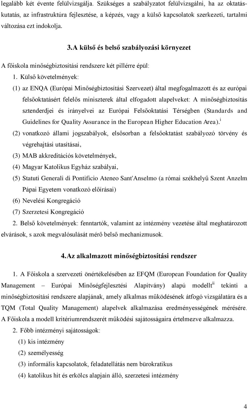 A külső és belső szabályozási környezet A főiskola minőségbiztosítási rendszere két pillérre épül: 1.