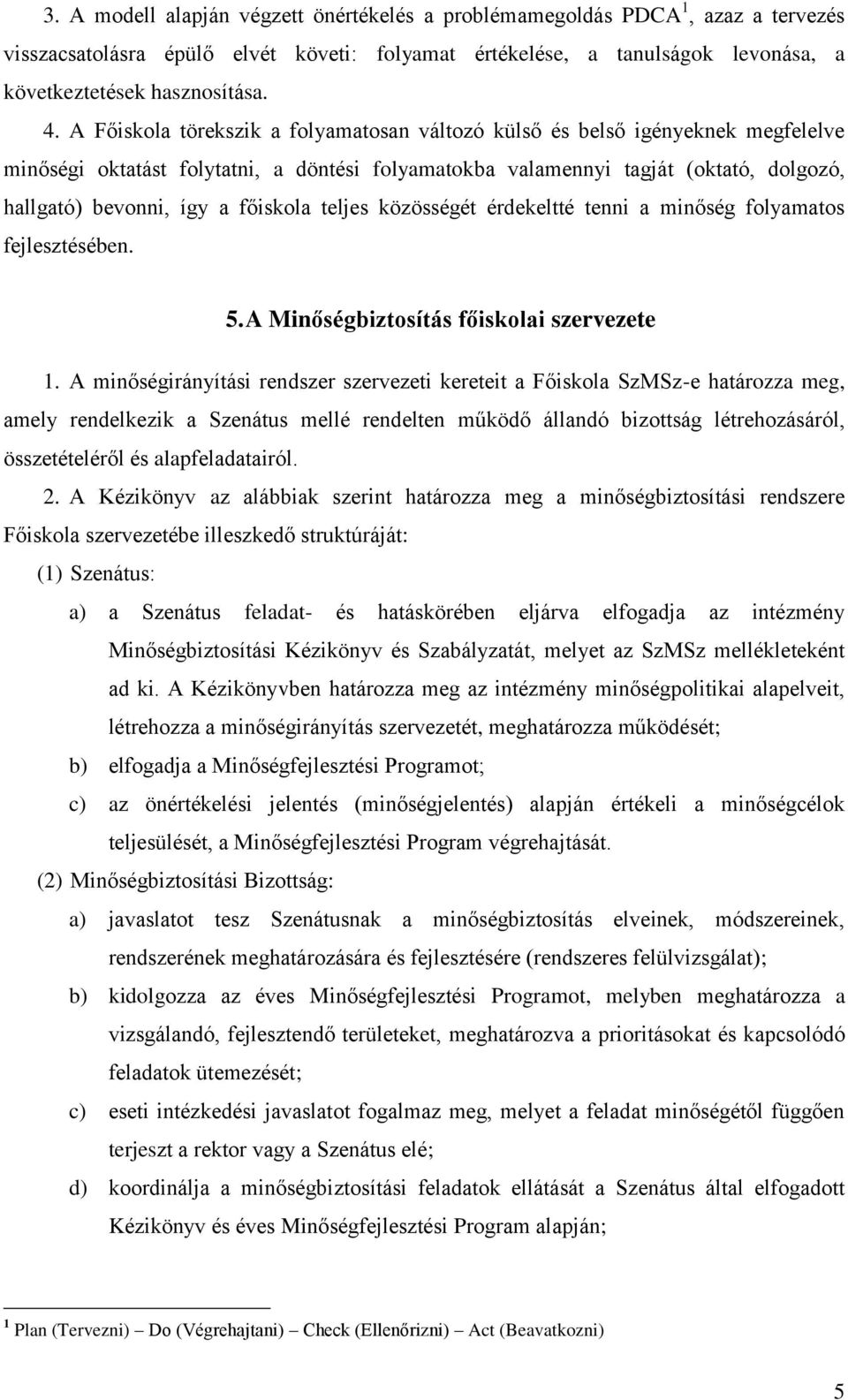 főiskola teljes közösségét érdekeltté tenni a minőség folyamatos fejlesztésében. 5. A Minőségbiztosítás főiskolai szervezete 1.