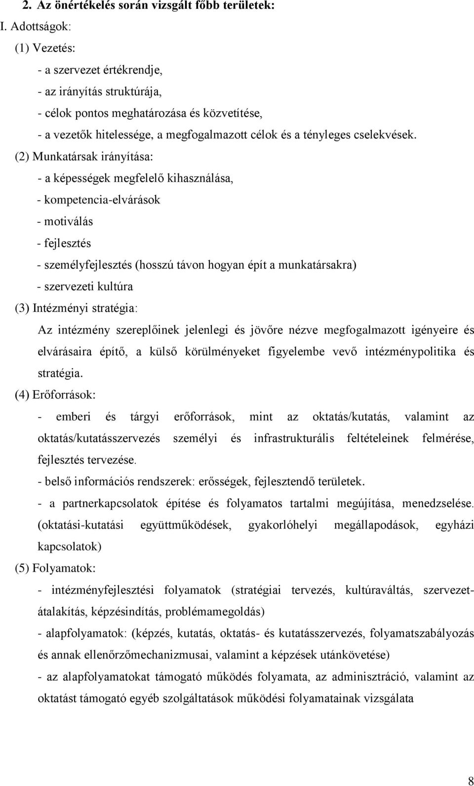 (2) Munkatársak irányítása: - a képességek megfelelő kihasználása, - kompetencia-elvárások - motiválás - fejlesztés - személyfejlesztés (hosszú távon hogyan épít a munkatársakra) - szervezeti kultúra