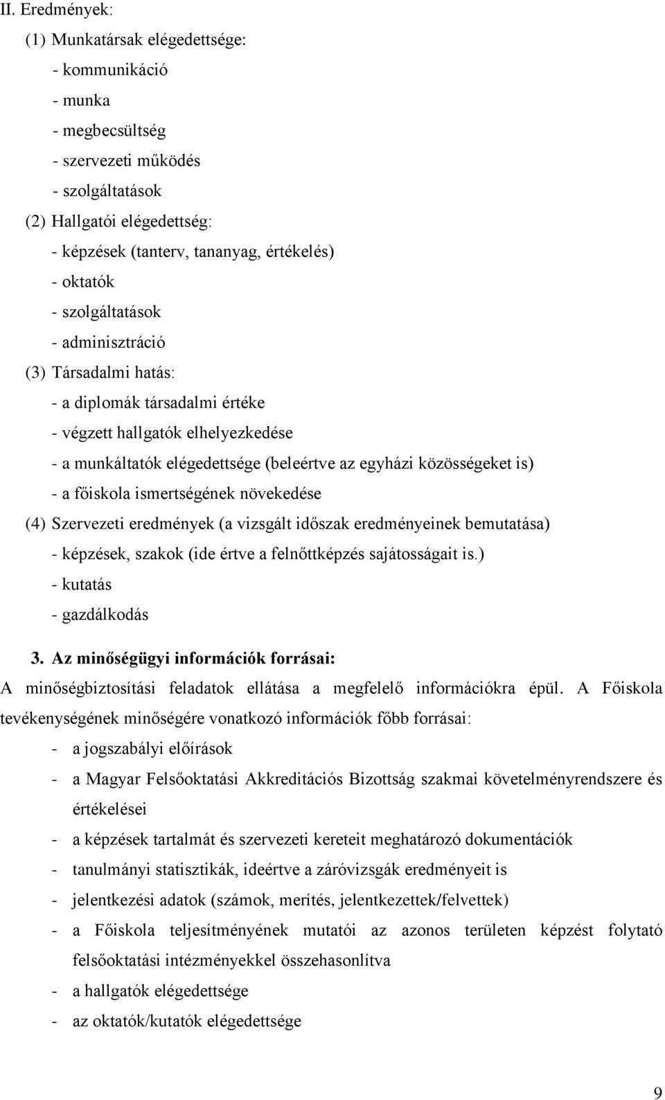 - a főiskola ismertségének növekedése (4) Szervezeti eredmények (a vizsgált időszak eredményeinek bemutatása) - képzések, szakok (ide értve a felnőttképzés sajátosságait is.