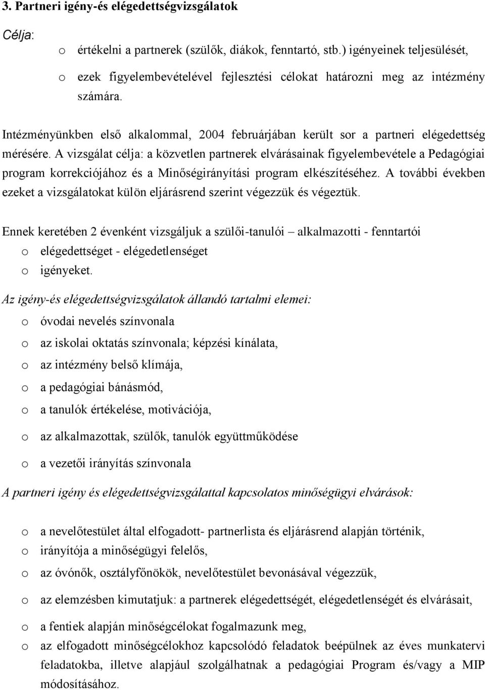 Intézményünkben első alkalommal, 2004 februárjában került sor a partneri elégedettség mérésére.