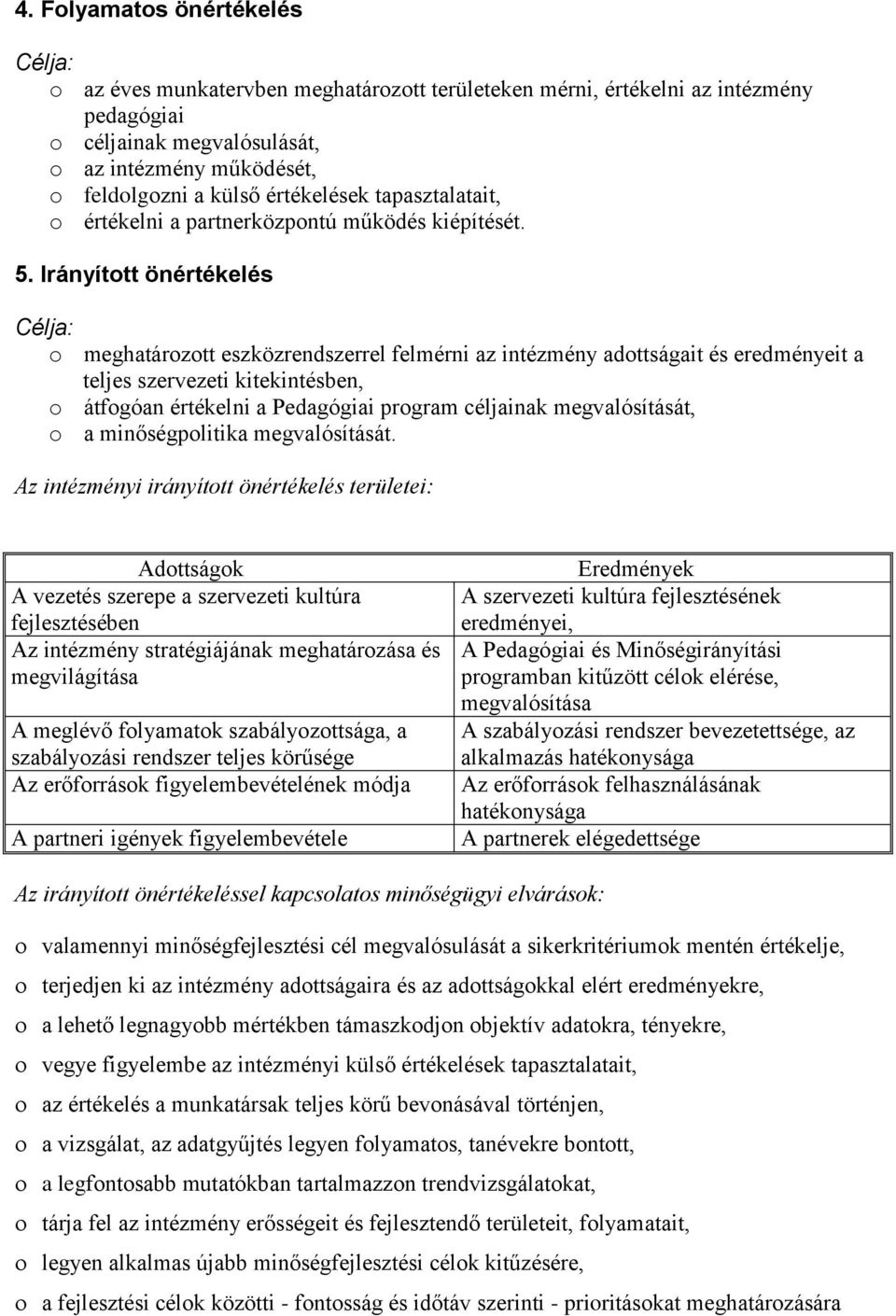 Irányított önértékelés Célja: o meghatározott eszközrendszerrel felmérni az intézmény adottságait és eredményeit a teljes szervezeti kitekintésben, o átfogóan értékelni a Pedagógiai program céljainak