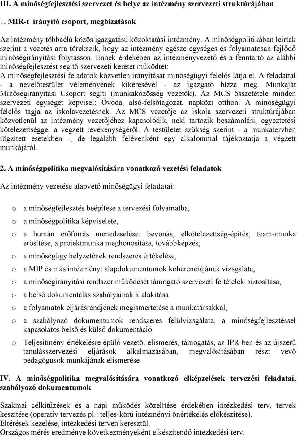 Ennek érdekében az intézményvezető és a fenntartó az alábbi minőségfejlesztést segítő szervezeti keretet működtet: A minőségfejlesztési feladatok közvetlen irányítását minőségügyi felelős látja el.