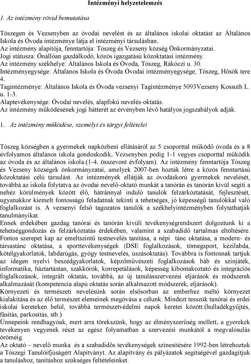 Az intézmény székhelye: Általános Iskola és Óvoda, Tószeg, Rákóczi u. 30. Intézményegysége: Általános Iskola és Óvoda Óvodai intézményegysége, Tószeg, Hősök tere 4.