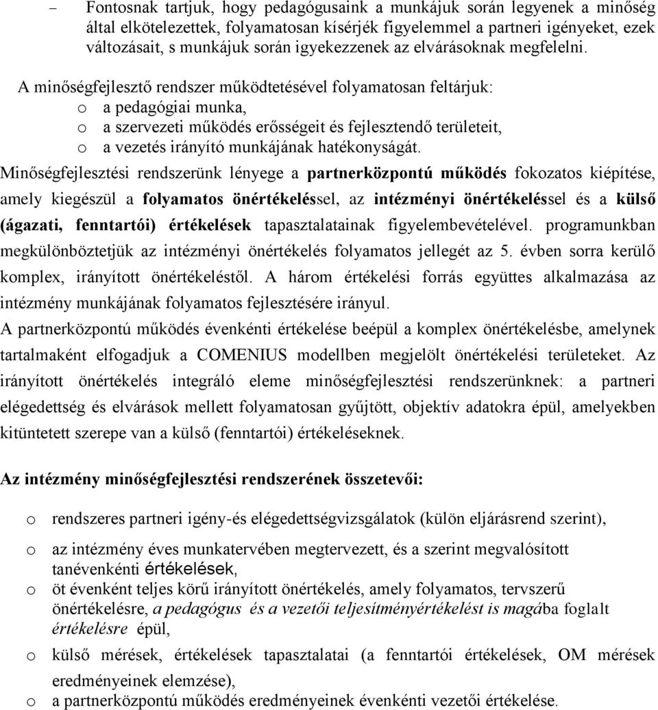 A minőségfejlesztő rendszer működtetésével folyamatosan feltárjuk: o a pedagógiai munka, o a szervezeti működés erősségeit és fejlesztendő területeit, o a vezetés irányító munkájának hatékonyságát.