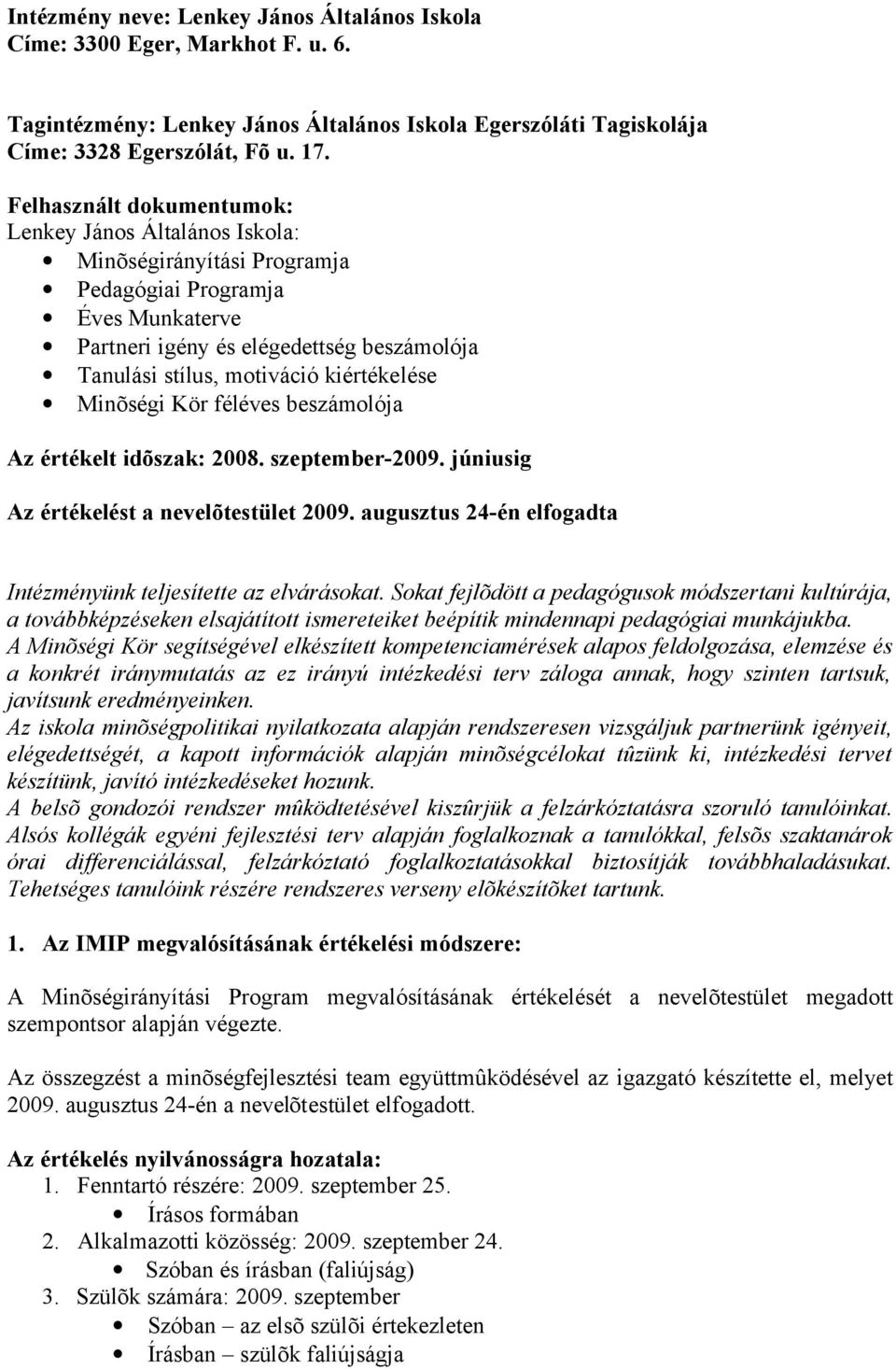 kiértékelése Minõségi Kör féléves beszámolója Az értékelt idõszak: 2008. szeptember-2009. júniusig Az értékelést a nevelõtestület 2009.