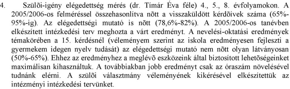 kérdésnél (véleményem szerint az iskola eredményesen fejleszti a gyermekem idegen nyelv tudását) az elégedettségi mutató nem nõtt olyan látványosan (50%-65%).