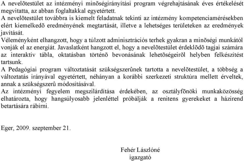 Véleményként elhangzott, hogy a túlzott adminisztrációs terhek gyakran a minõségi munkától vonják el az energiát.