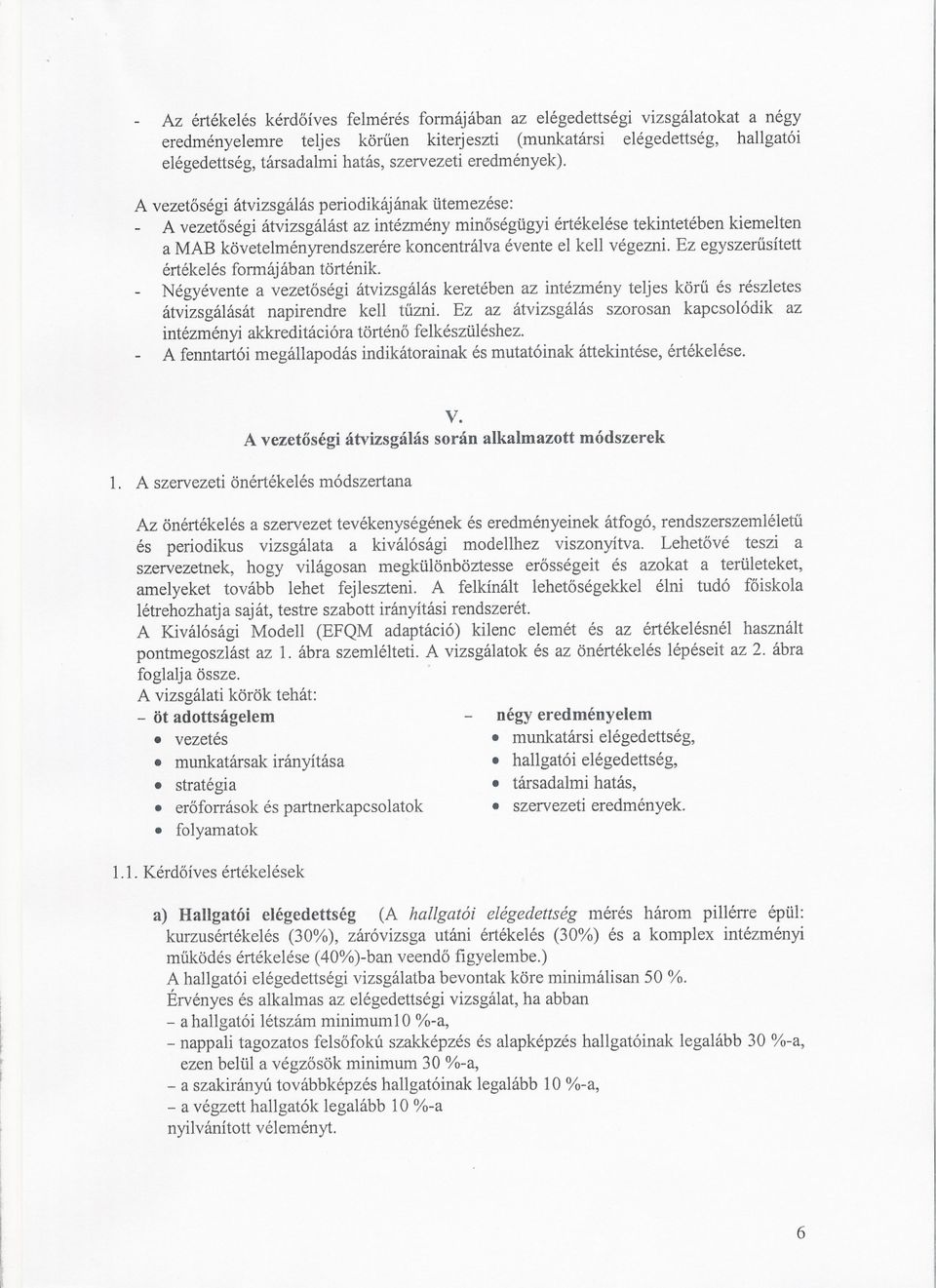 A vezetoségi átvizsgálás periodikájának ütemezése: A vezetoségi átvizsgálást az intézmény minoségügyi értékelése tekintetében kiemelten a MAB követelményrendszerére koncentrálva évente el kell