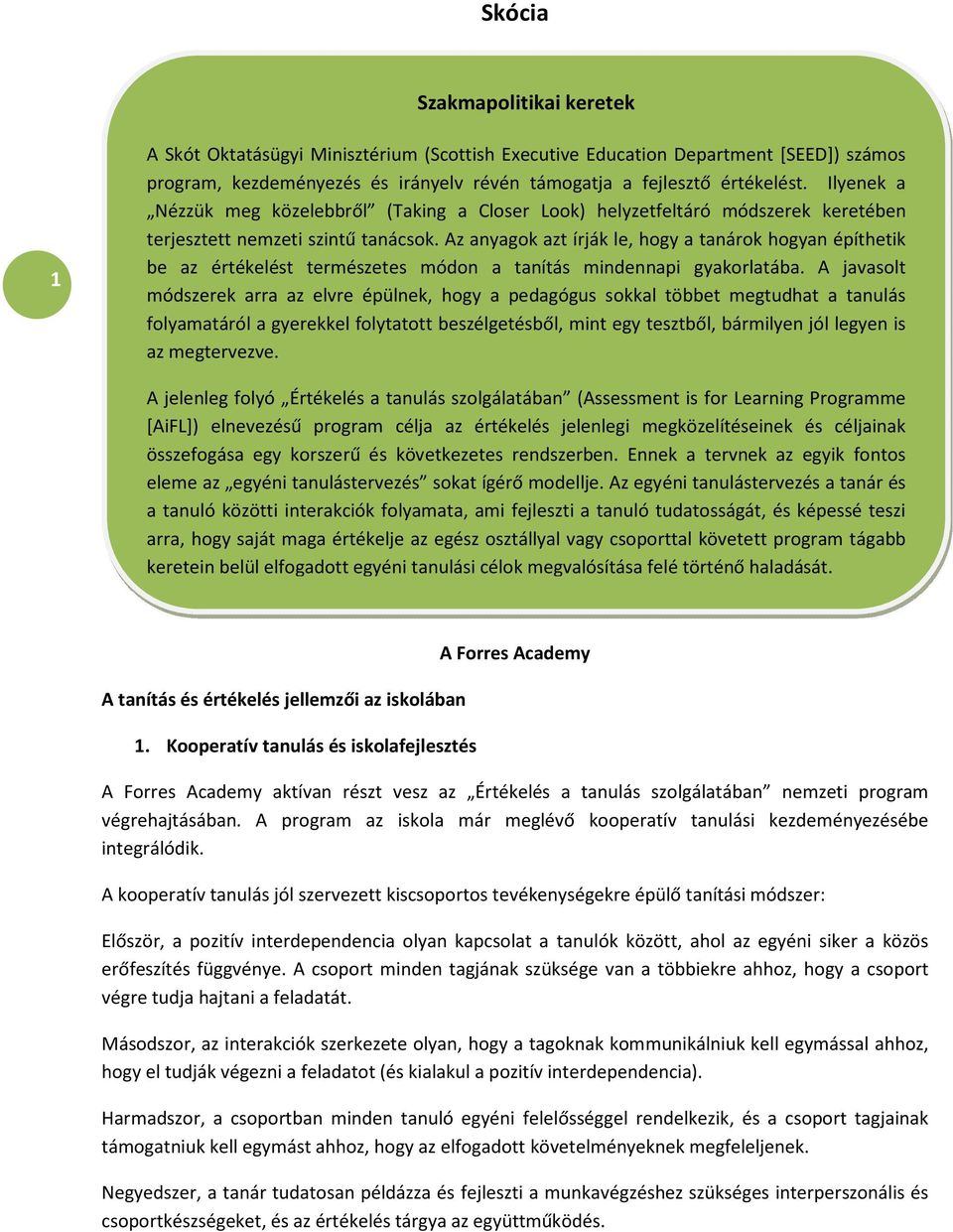 Az anyagok azt írják le, hogy a tanárok hogyan építhetik be az értékelést természetes módon a tanítás mindennapi gyakorlatába.