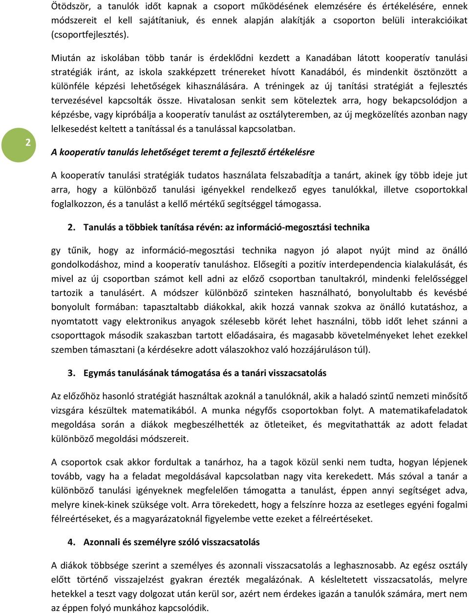 2 Miután az iskolában több tanár is érdeklődni kezdett a Kanadában látott kooperatív tanulási stratégiák iránt, az iskola szakképzett trénereket hívott Kanadából, és mindenkit ösztönzött a különféle