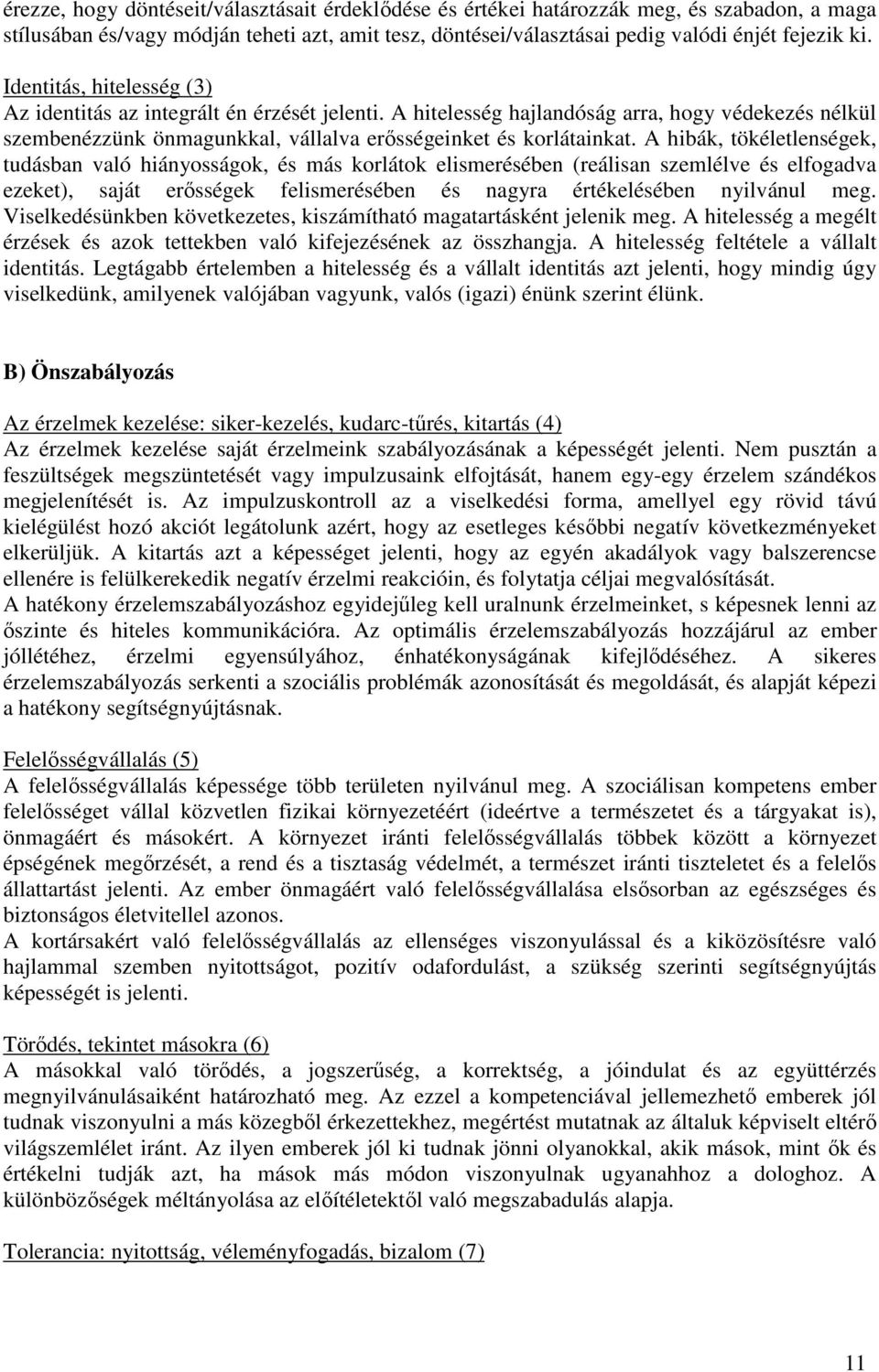 A hibák, tökéletlenségek, tudásban való hiányosságok, és más korlátok elismerésében (reálisan szemlélve és elfogadva ezeket), saját erősségek felismerésében és nagyra értékelésében nyilvánul meg.