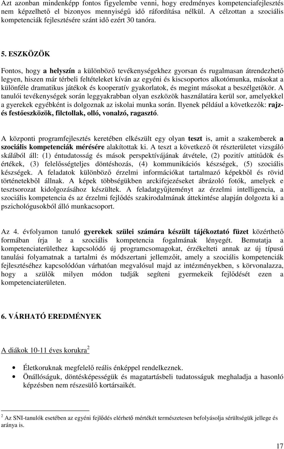 ESZKÖZÖK Fontos, hogy a helyszín a különböző tevékenységekhez gyorsan és rugalmasan átrendezhető legyen, hiszen már térbeli feltételeket kíván az egyéni és kiscsoportos alkotómunka, másokat a