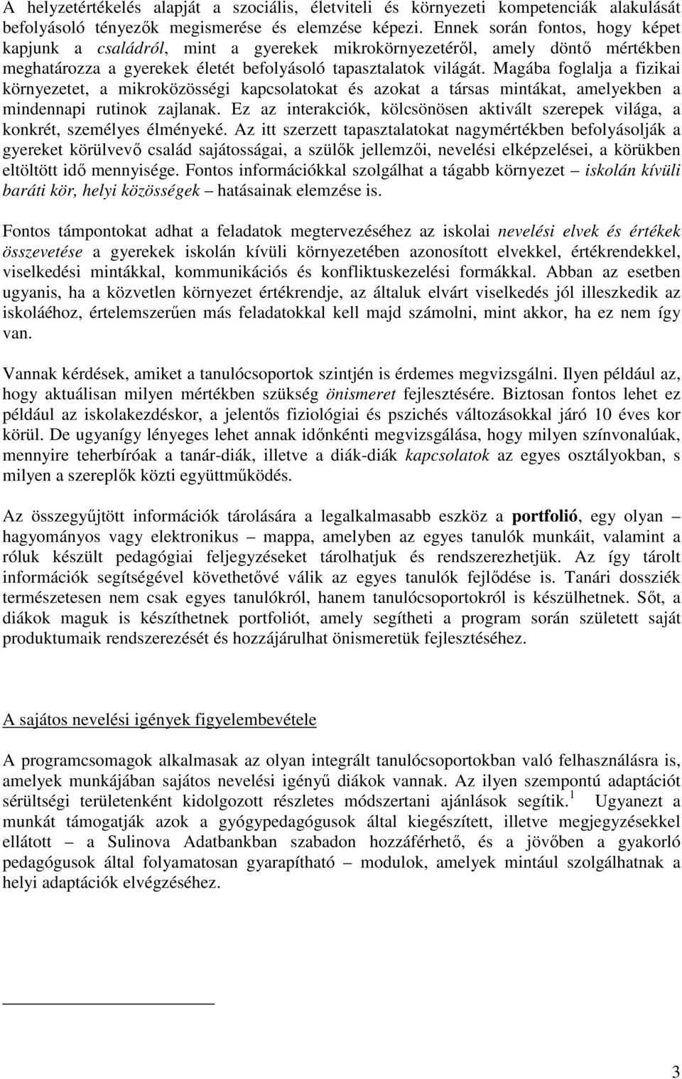 Magába foglalja a fizikai környezetet, a mikroközösségi kapcsolatokat és azokat a társas mintákat, amelyekben a mindennapi rutinok zajlanak.