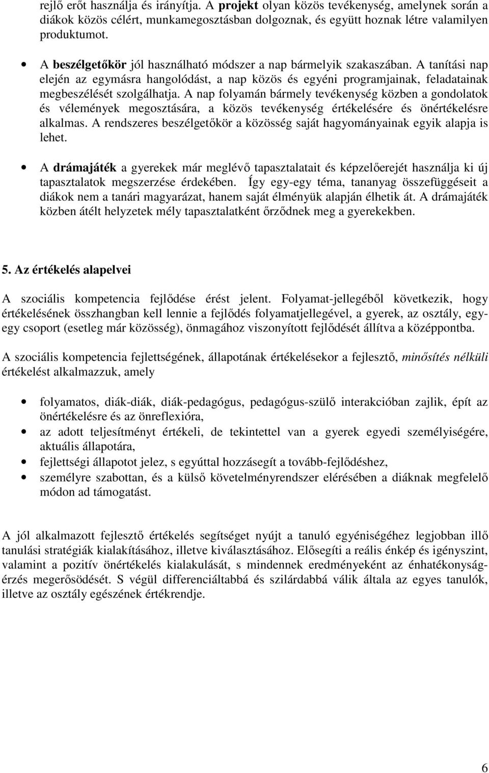 A nap folyamán bármely tevékenység közben a gondolatok és vélemények megosztására, a közös tevékenység értékelésére és önértékelésre alkalmas.