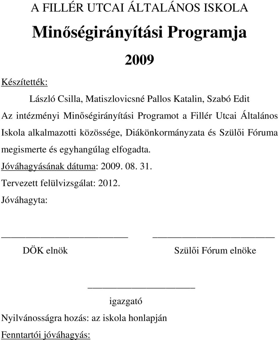 Diákönkormányzata és Szülői Fóruma megismerte és egyhangúlag elfogadta. Jóváhagyásának dátuma: 2009. 08. 31.