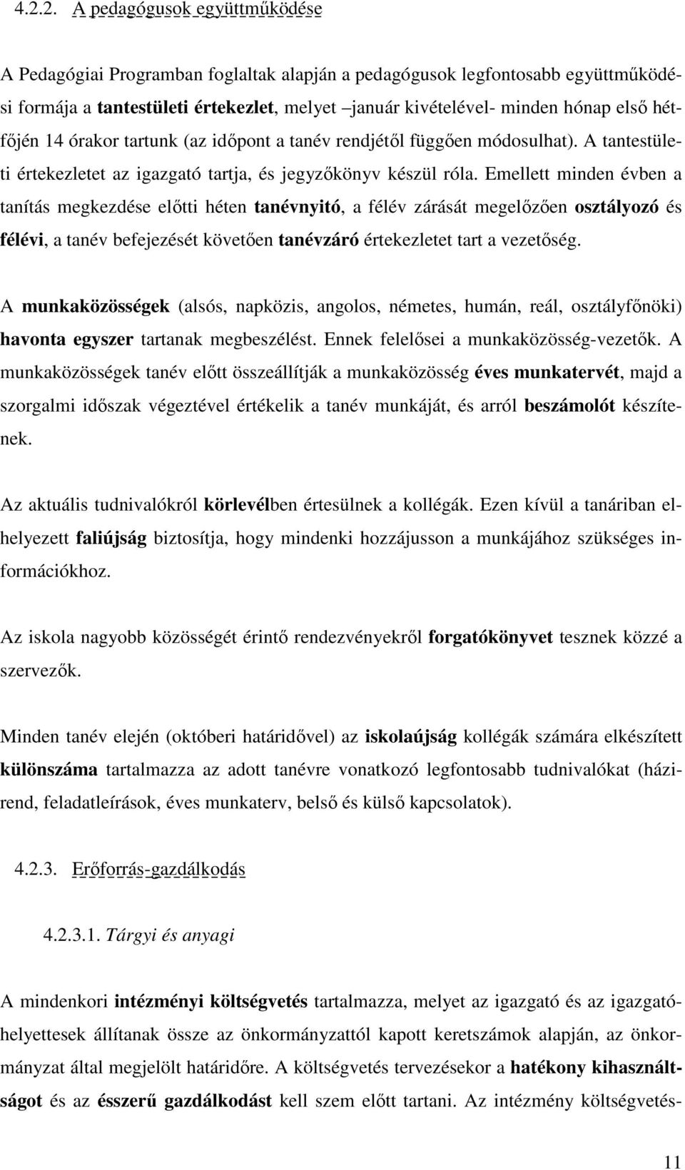 Emellett minden évben a tanítás megkezdése előtti héten tanévnyitó, a félév zárását megelőzően osztályozó és félévi, a tanév befejezését követően tanévzáró értekezletet tart a vezetőség.