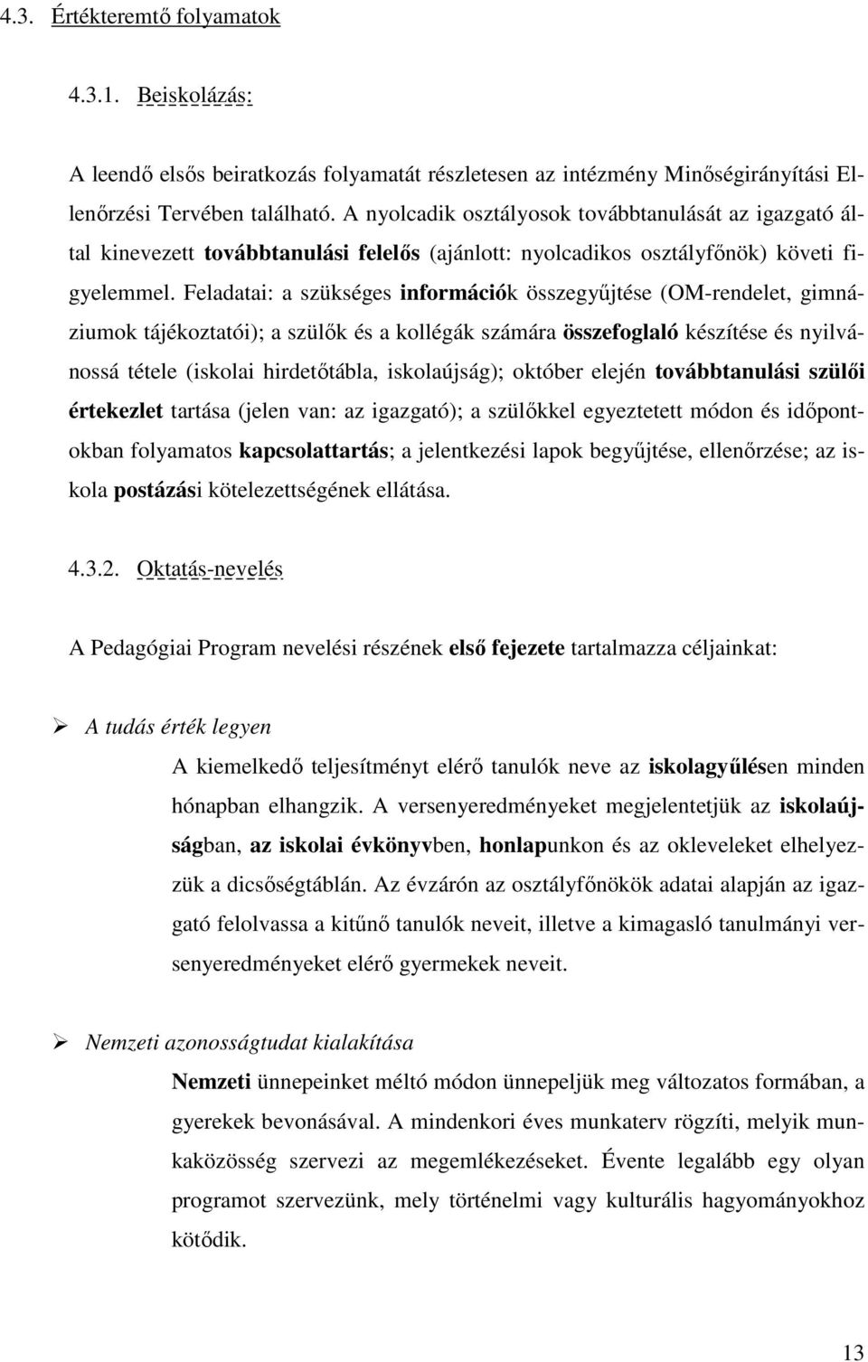 Feladatai: a szükséges információk összegyűjtése (OM-rendelet, gimnáziumok tájékoztatói); a szülők és a kollégák számára összefoglaló készítése és nyilvánossá tétele (iskolai hirdetőtábla,