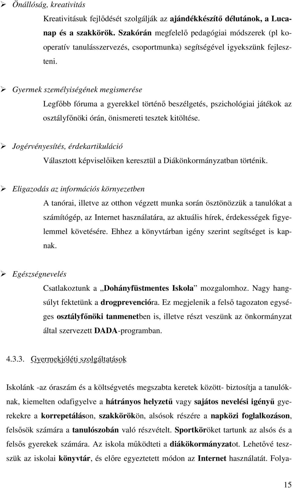 Gyermek személyiségének megismerése Legfőbb fóruma a gyerekkel történő beszélgetés, pszichológiai játékok az osztályfőnöki órán, önismereti tesztek kitöltése.