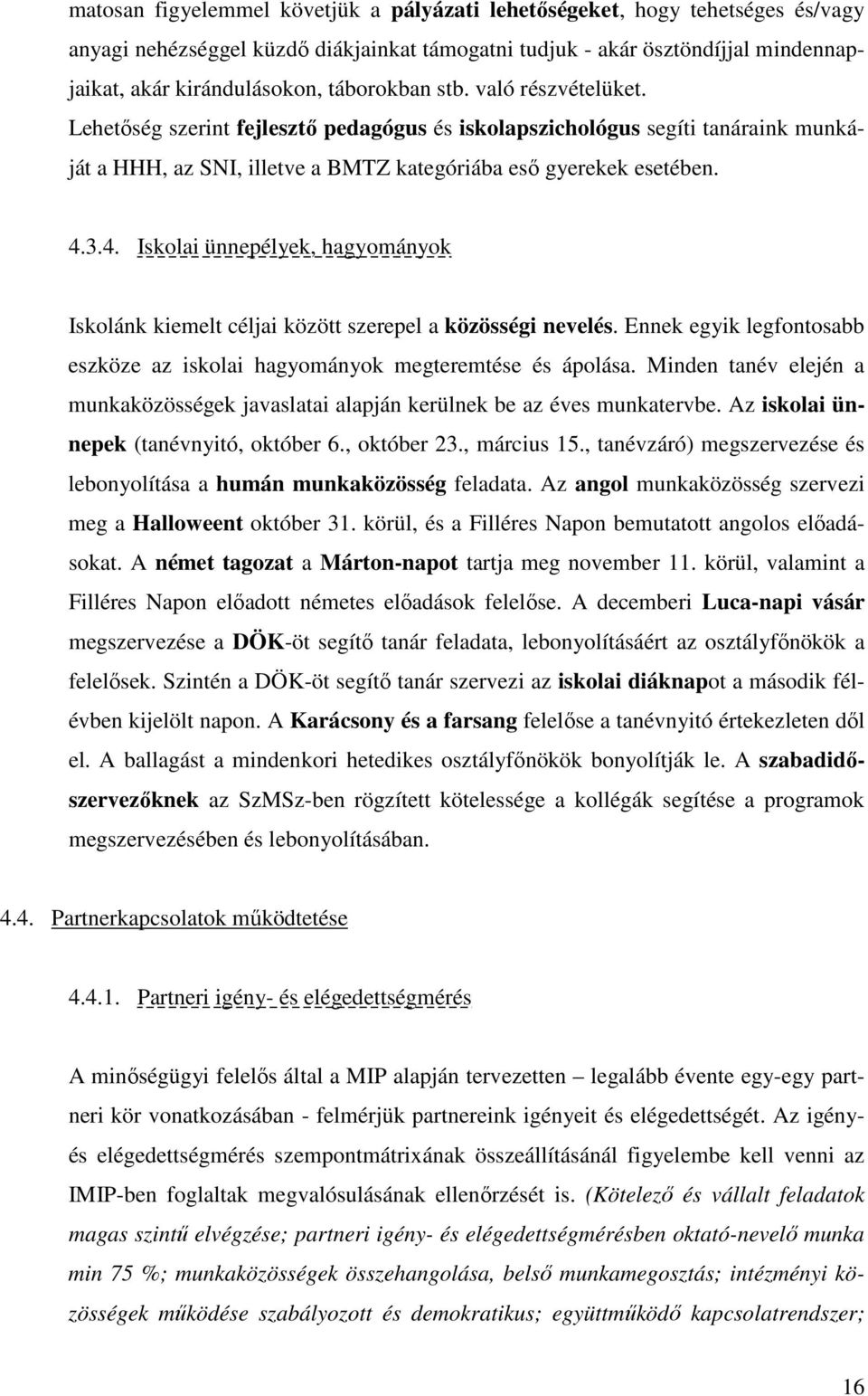 3.4. Iskolai ünnepélyek, hagyományok Iskolánk kiemelt céljai között szerepel a közösségi nevelés. Ennek egyik legfontosabb eszköze az iskolai hagyományok megteremtése és ápolása.