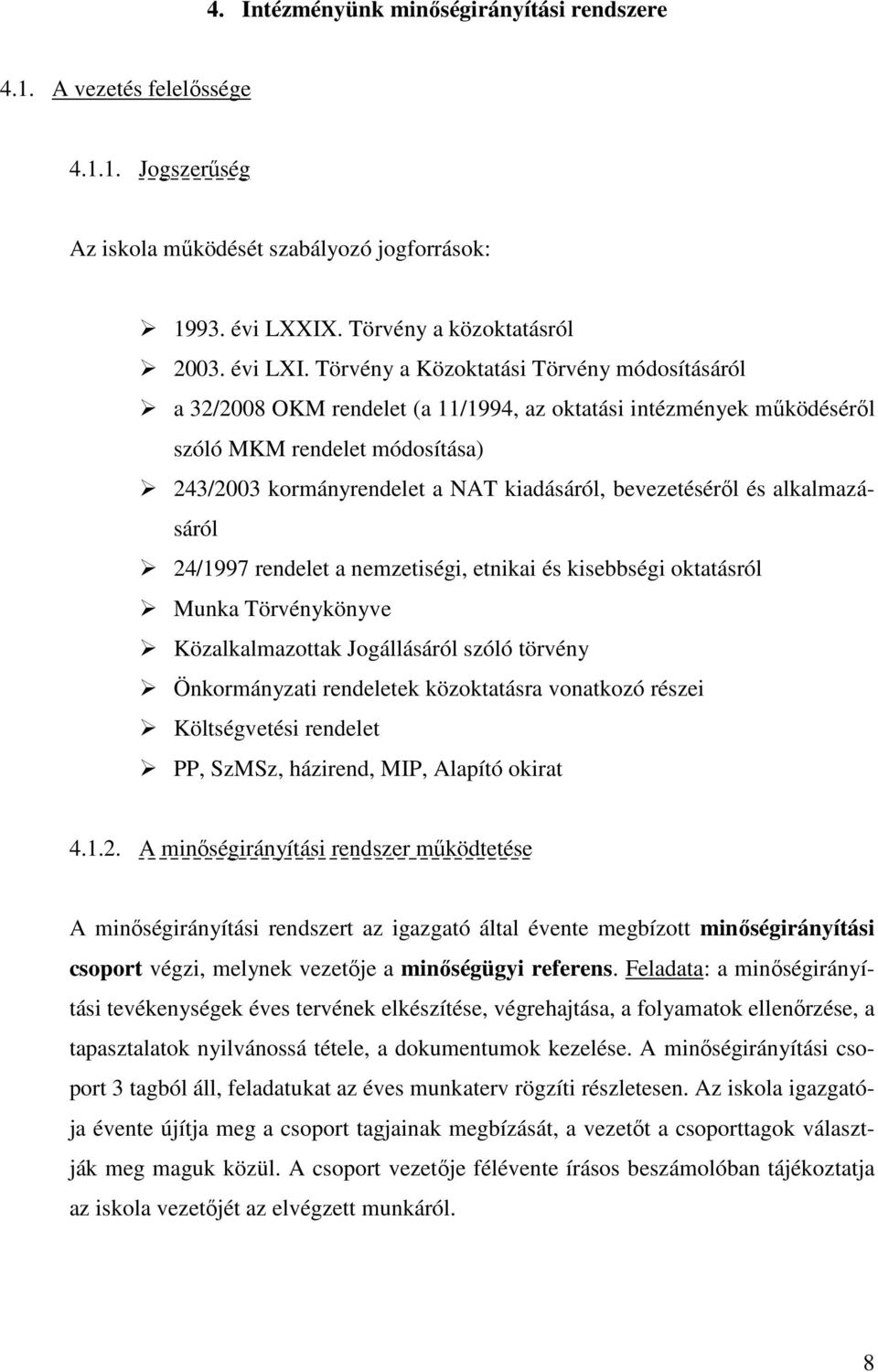 bevezetéséről és alkalmazásáról 24/1997 rendelet a nemzetiségi, etnikai és kisebbségi oktatásról Munka Törvénykönyve Közalkalmazottak Jogállásáról szóló törvény Önkormányzati rendeletek közoktatásra