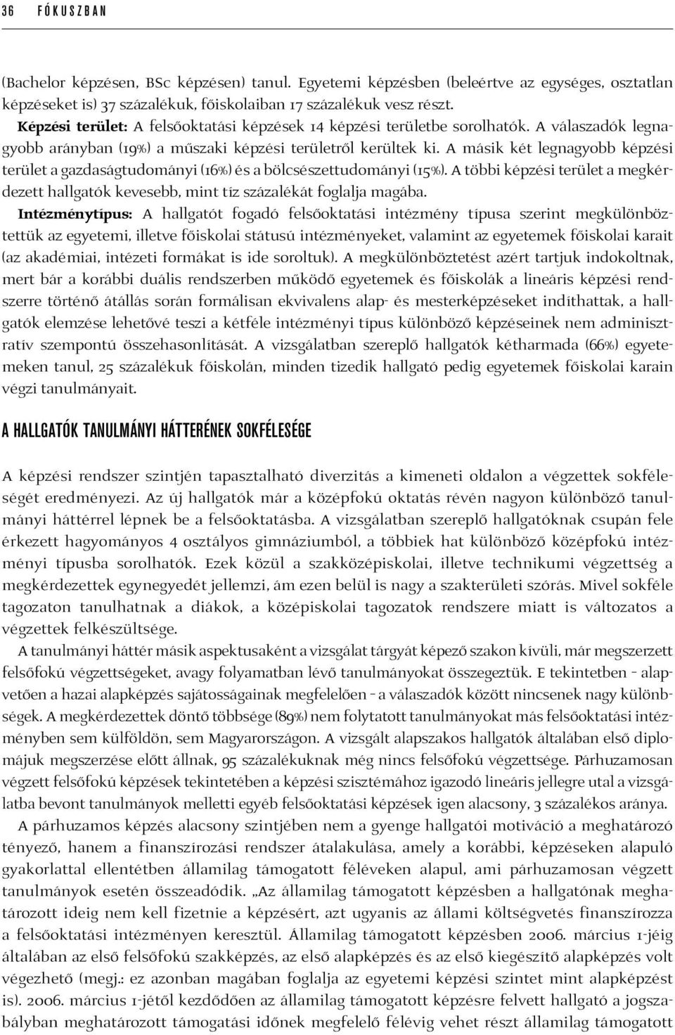 A másik két legnagyobb képzési terület a gazdaságtudományi (16%) és a bölcsészettudományi (15%). A többi képzési terület a megkérdezett hallgatók kevesebb, mint tíz százalékát foglalja magába.