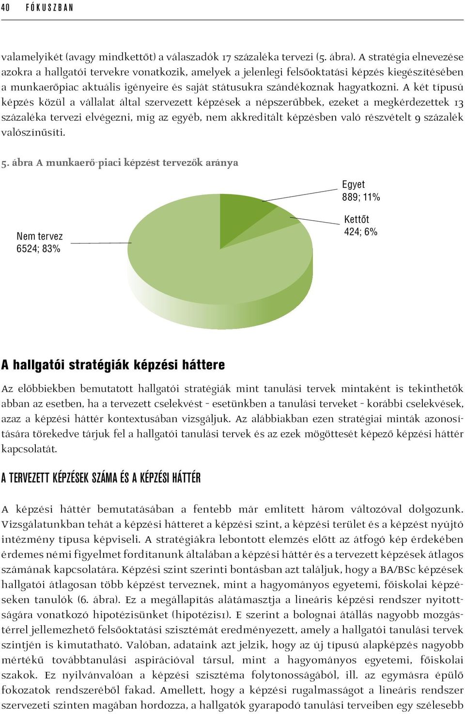 A két típusú képzés közül a vállalat által szervezett képzések a népszerűbbek, ezeket a megkérdezettek 13 százaléka tervezi elvégezni, míg az egyéb, nem akkreditált képzésben való részvételt 9