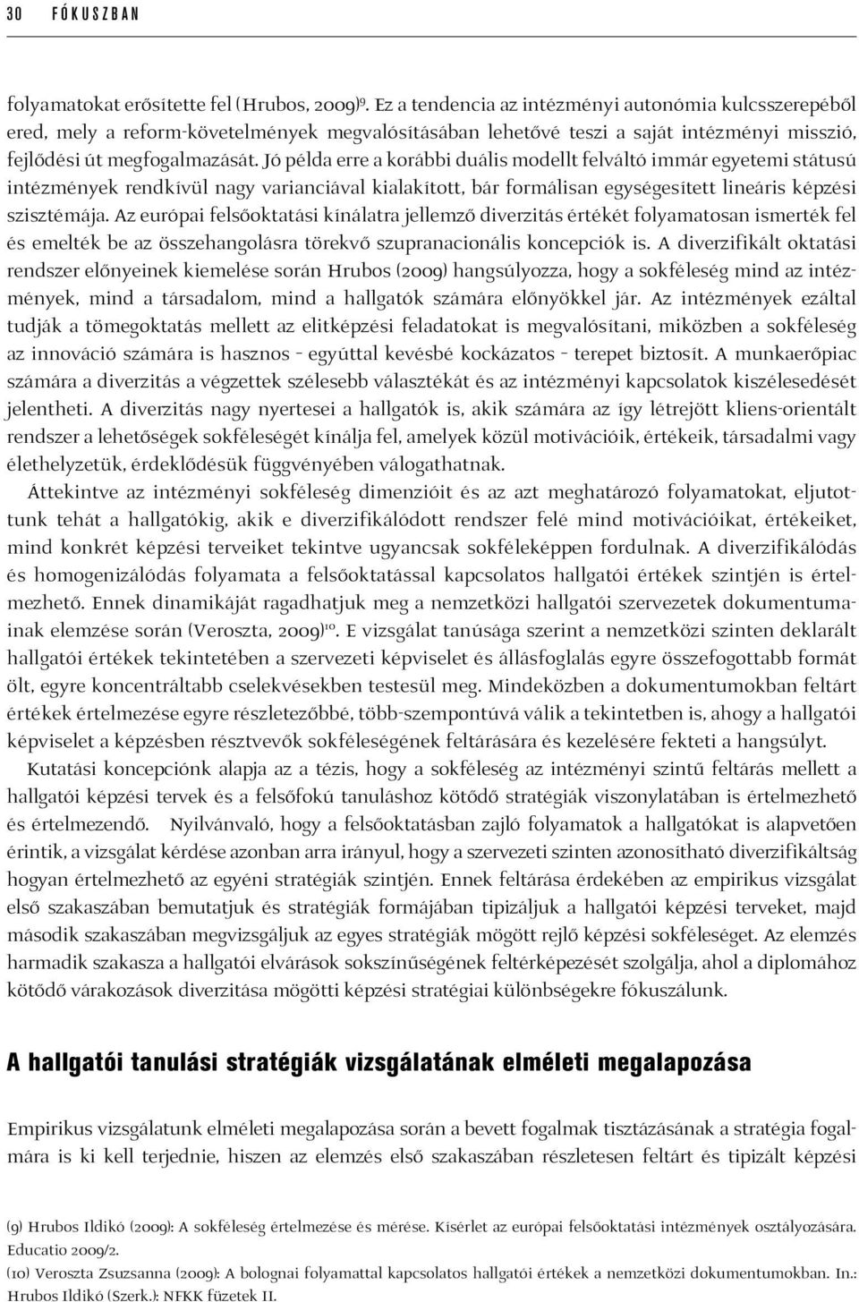 Jó példa erre a korábbi duális modellt felváltó immár egyetemi státusú intézmények rendkívül nagy varianciával kialakított, bár formálisan egységesített lineáris képzési szisztémája.