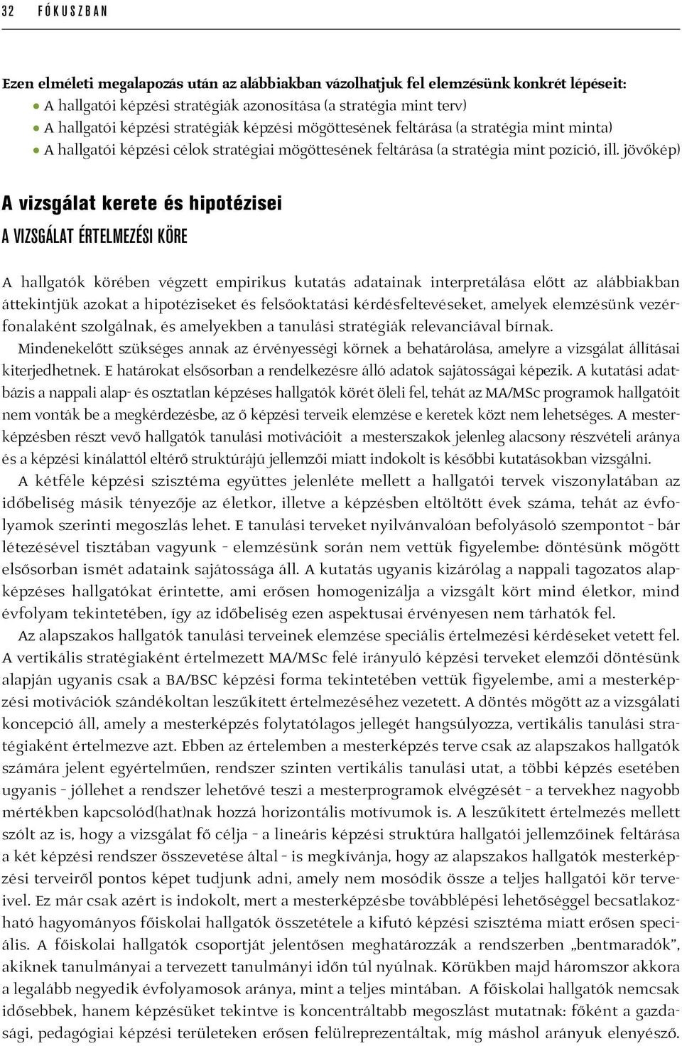 jövőkép) A vizsgálat kerete és hipotézisei A vizsgálat értelmezési köre A hallgatók körében végzett empirikus kutatás adatainak interpretálása előtt az alábbiakban áttekintjük azokat a hipotéziseket